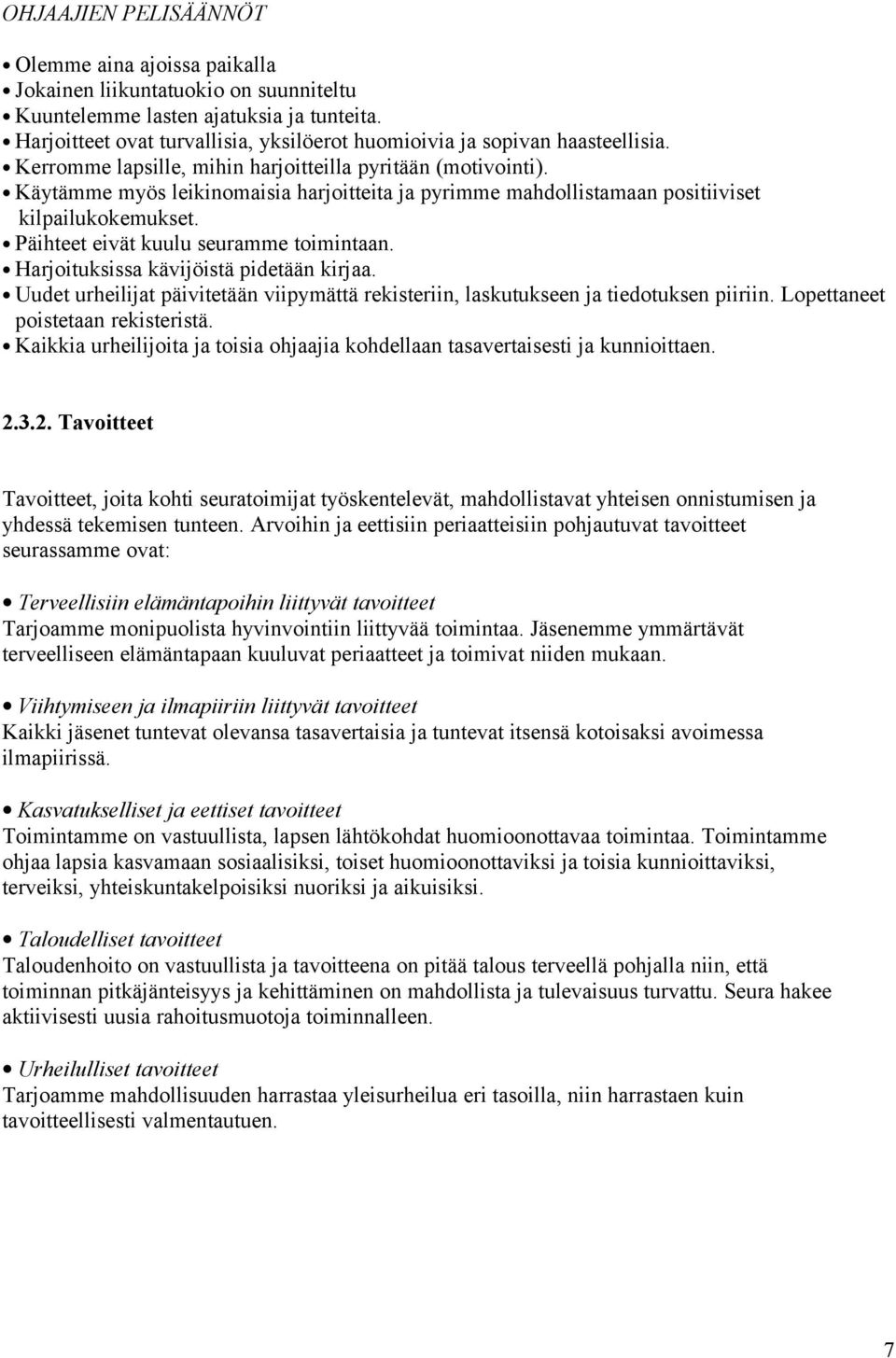 Käytämme myös leikinomaisia harjoitteita ja pyrimme mahdollistamaan positiiviset kilpailukokemukset. Päihteet eivät kuulu seuramme toimintaan. Harjoituksissa kävijöistä pidetään kirjaa.