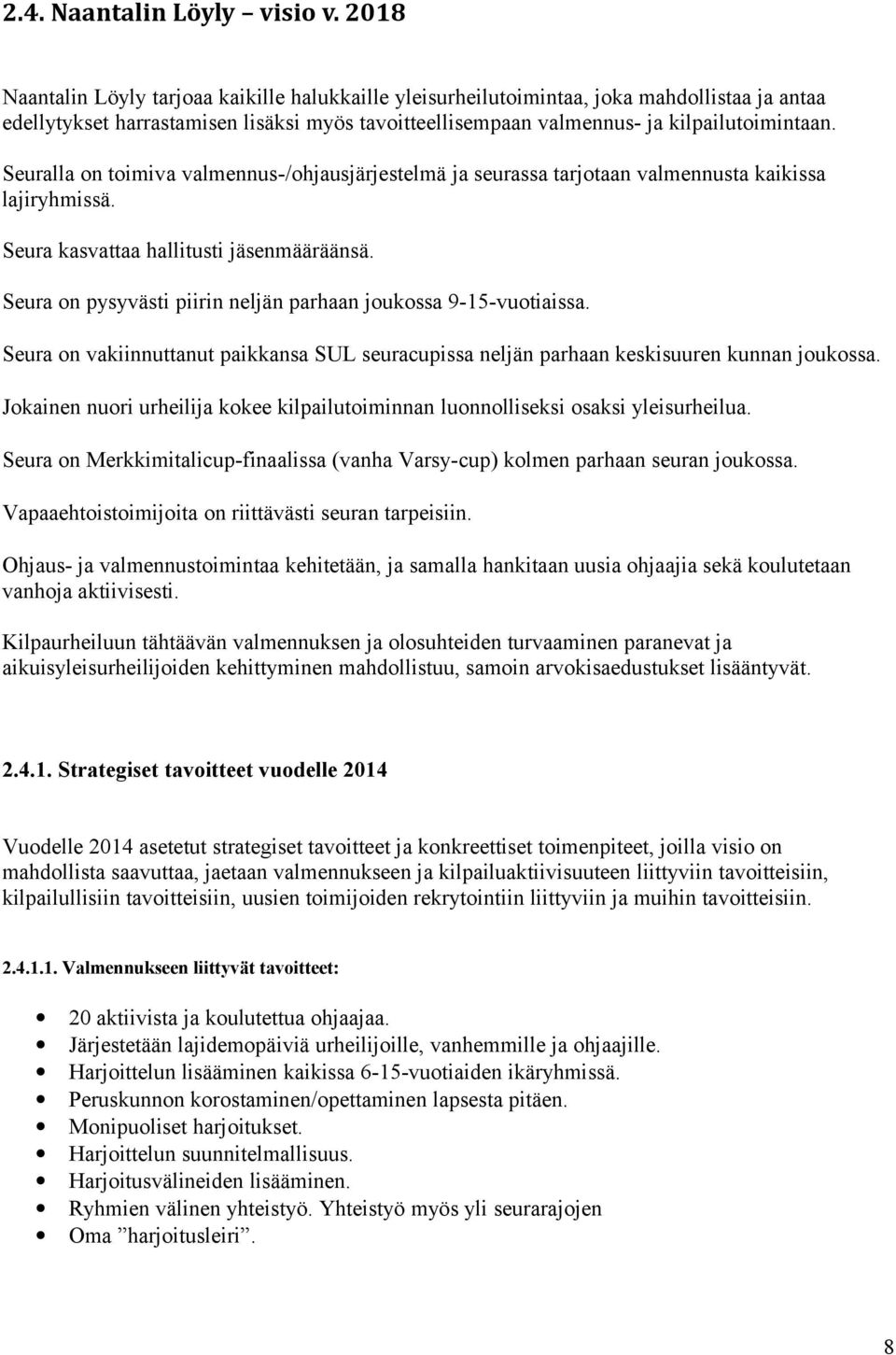 Seuralla on toimiva valmennus-/ohjausjärjestelmä ja seurassa tarjotaan valmennusta kaikissa lajiryhmissä. Seura kasvattaa hallitusti jäsenmääräänsä.