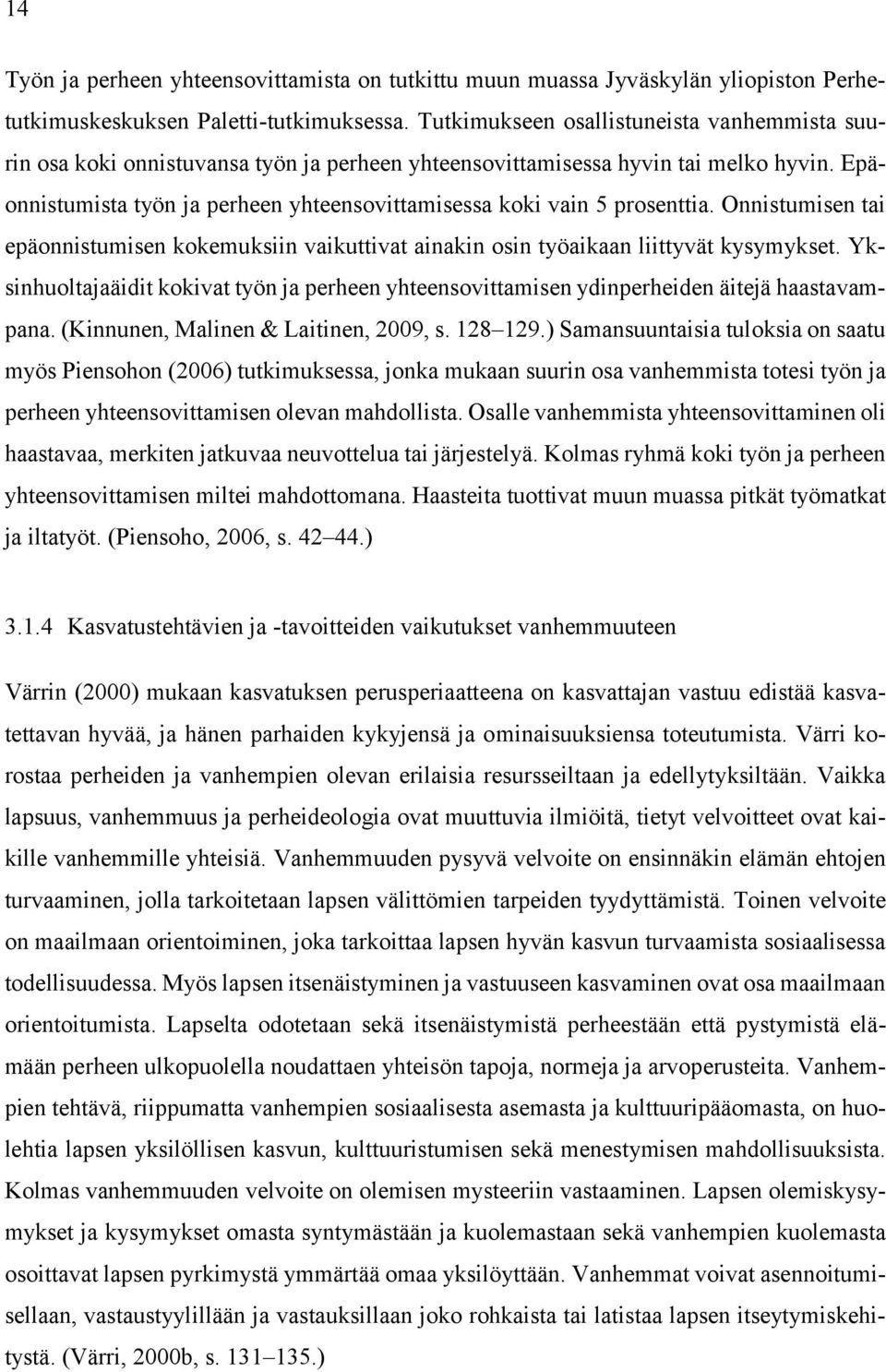 Epäonnistumista työn ja perheen yhteensovittamisessa koki vain 5 prosenttia. Onnistumisen tai epäonnistumisen kokemuksiin vaikuttivat ainakin osin työaikaan liittyvät kysymykset.