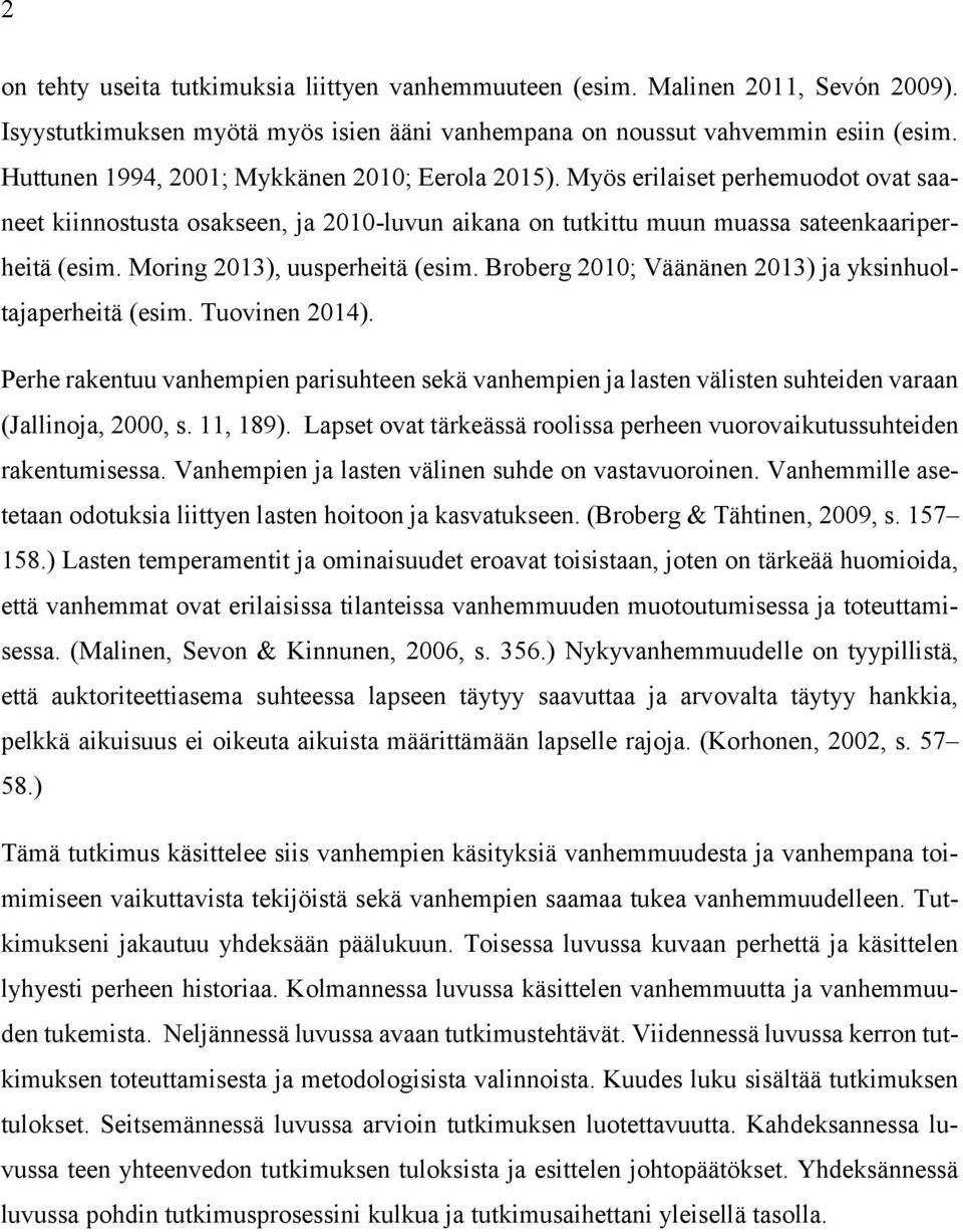 Moring 2013), uusperheitä (esim. Broberg 2010; Väänänen 2013) ja yksinhuoltajaperheitä (esim. Tuovinen 2014).