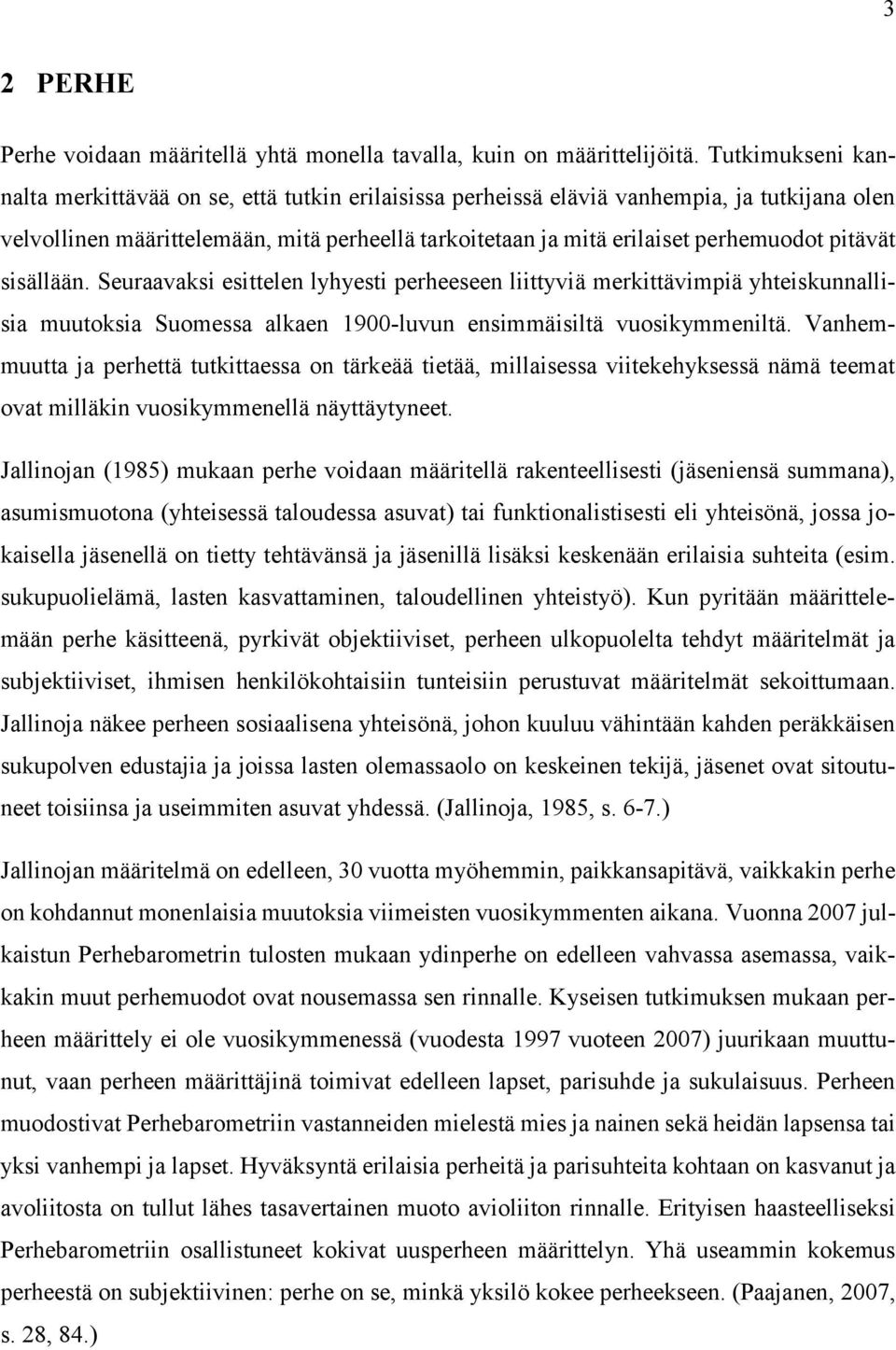 pitävät sisällään. Seuraavaksi esittelen lyhyesti perheeseen liittyviä merkittävimpiä yhteiskunnallisia muutoksia Suomessa alkaen 1900-luvun ensimmäisiltä vuosikymmeniltä.