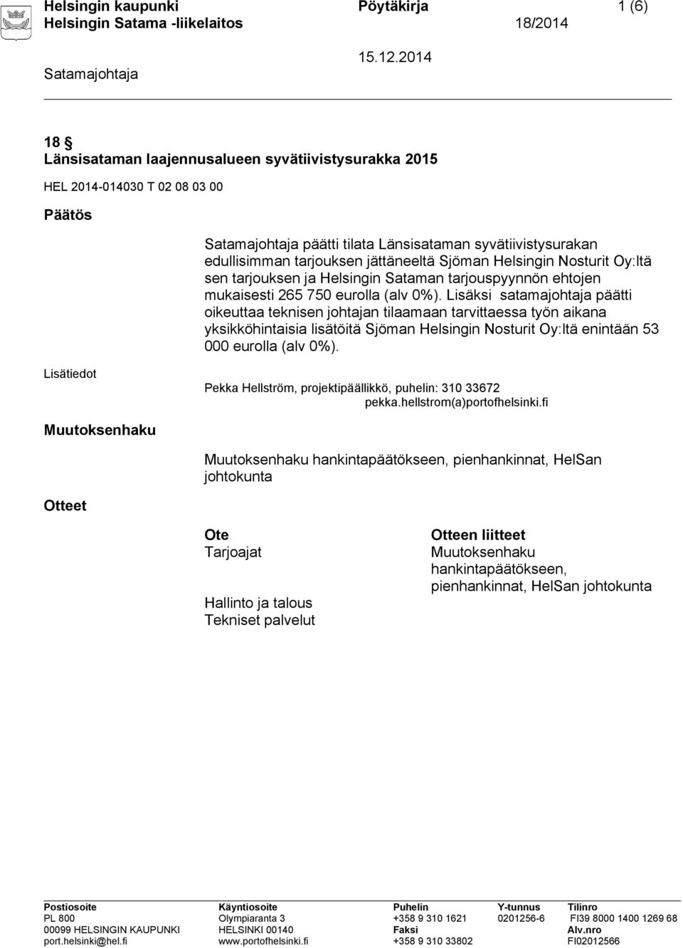 Lisäksi satamajohtaja päätti oikeuttaa teknisen johtajan tilaamaan tarvittaessa työn aikana yksikköhintaisia lisätöitä Sjöman Helsingin Nosturit Oy:ltä enintään 53 000 eurolla (alv 0%).