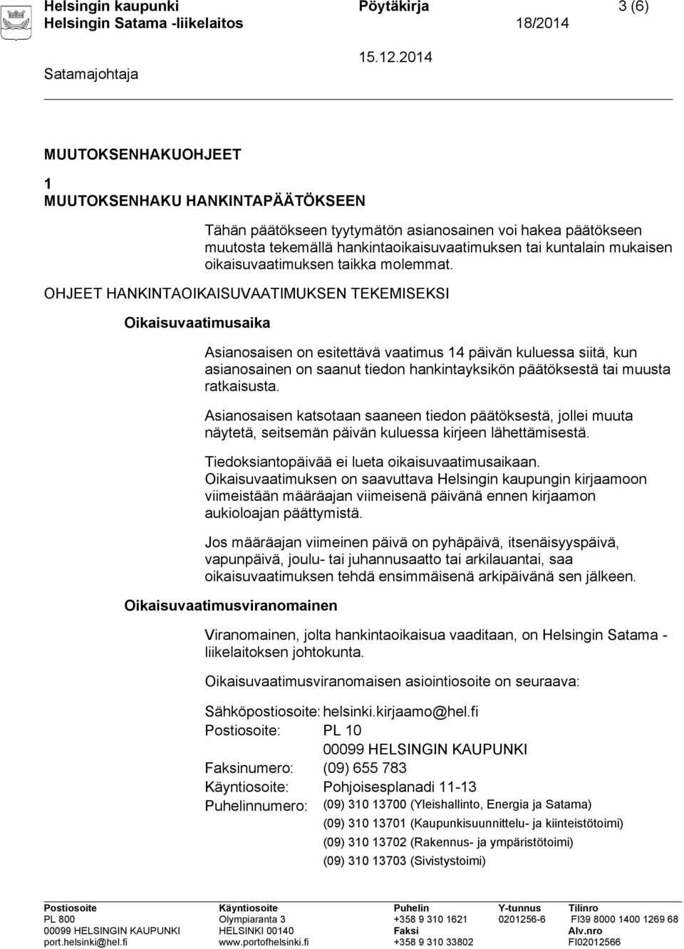 OHJEET HANKINTAOIKAISUVAATIMUKSEN TEKEMISEKSI Oikaisuvaatimusaika Asianosaisen on esitettävä vaatimus 14 päivän kuluessa siitä, kun asianosainen on saanut tiedon hankintayksikön päätöksestä tai