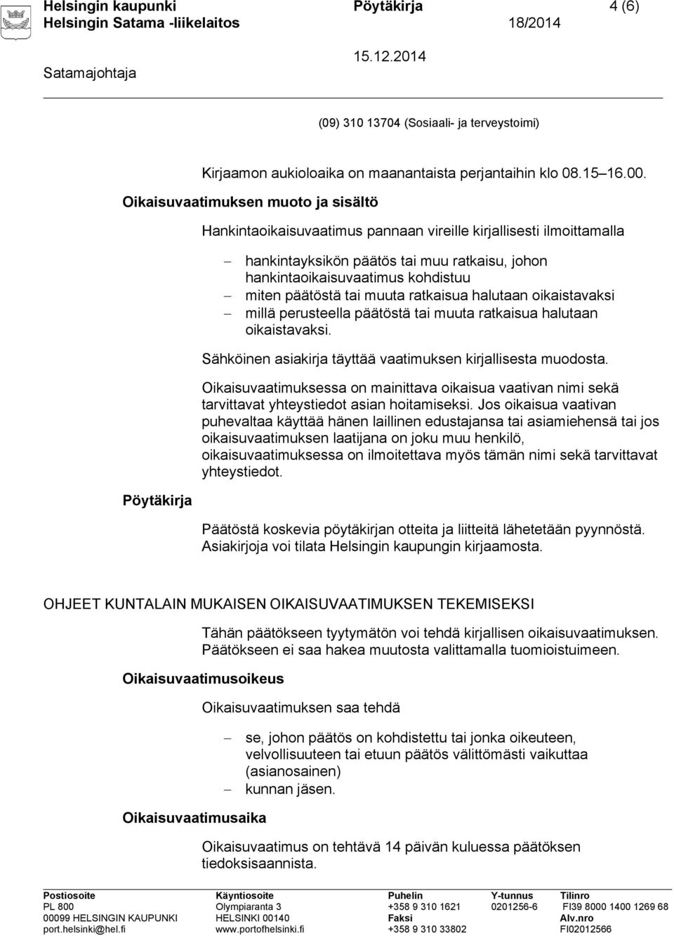 päätöstä tai muuta ratkaisua halutaan oikaistavaksi millä perusteella päätöstä tai muuta ratkaisua halutaan oikaistavaksi. Sähköinen asiakirja täyttää vaatimuksen kirjallisesta muodosta.