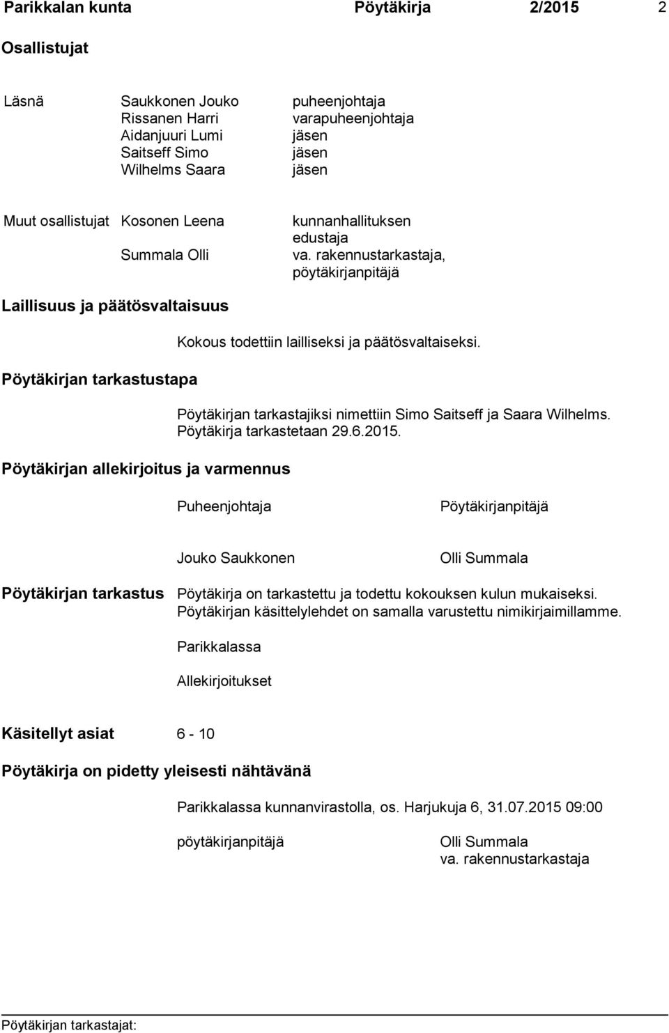 rakennustarkastaja, pöytäkirjanpitäjä Laillisuus ja päätösvaltaisuus Pöytäkirjan tarkastustapa Pöytäkirjan allekirjoitus ja varmennus Kokous todettiin lailliseksi ja päätösvaltaiseksi.