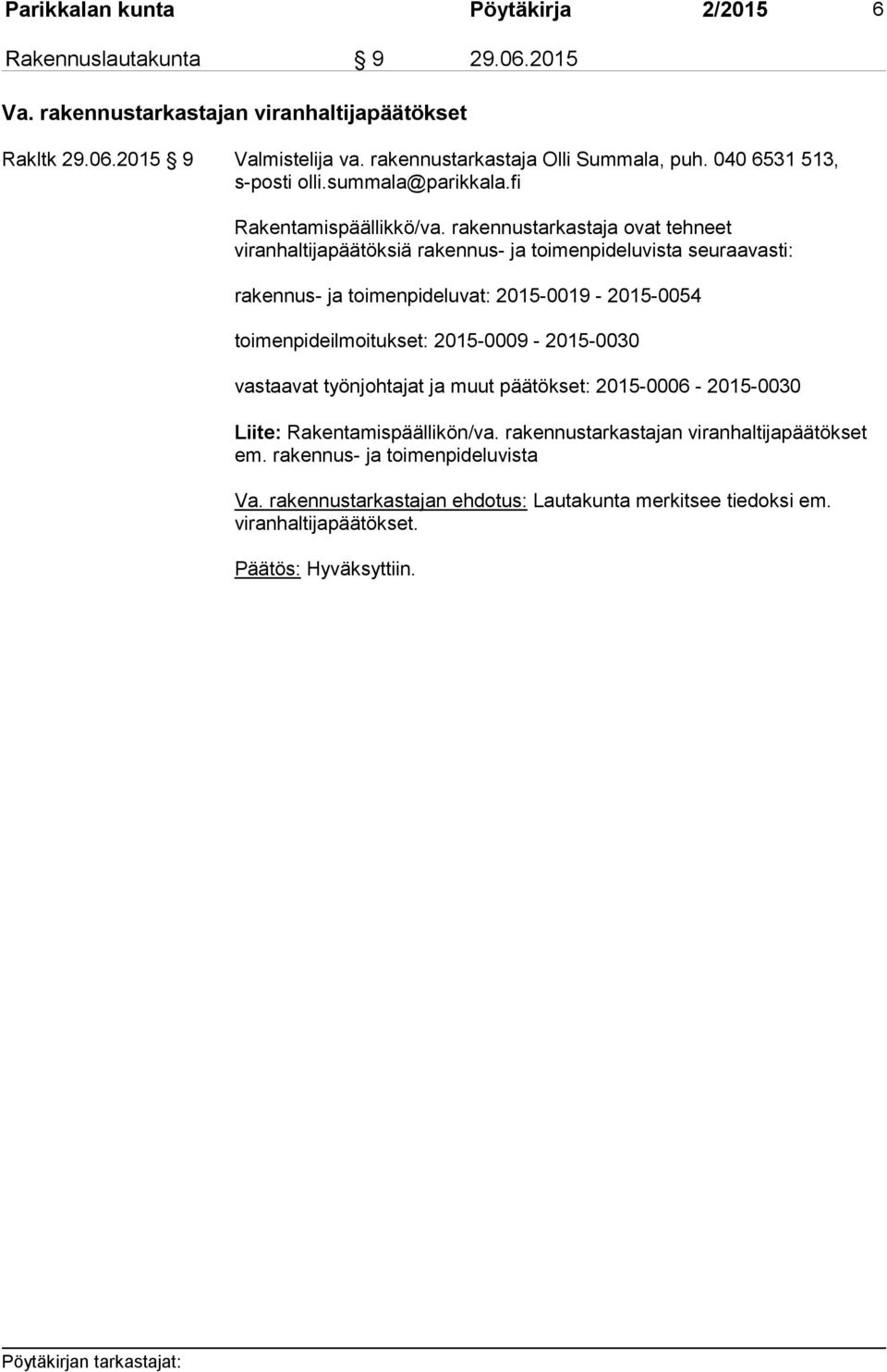 rakennustarkastaja ovat tehneet viranhaltijapäätöksiä rakennus- ja toimenpideluvista seuraavasti: rakennus- ja toimenpideluvat: 2015-0019 - 2015-0054 toimenpideilmoitukset: