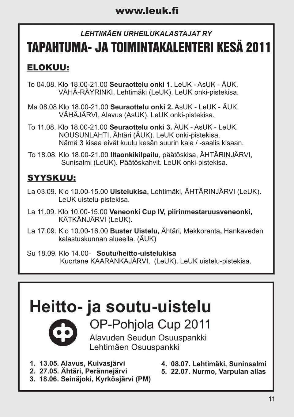 NOUSUNLAHTI, Ähtäri (ÄUK). LeUK onki-pistekisa. Nämä 3 kisaa eivät kuulu kesän suurin kala / -saalis kisaan. To 18.08. Klo 18.00-21.00 Iltaonkikilpailu, päätöskisa, ÄHTÄRINJÄRVI, Sunisalmi (LeUK).