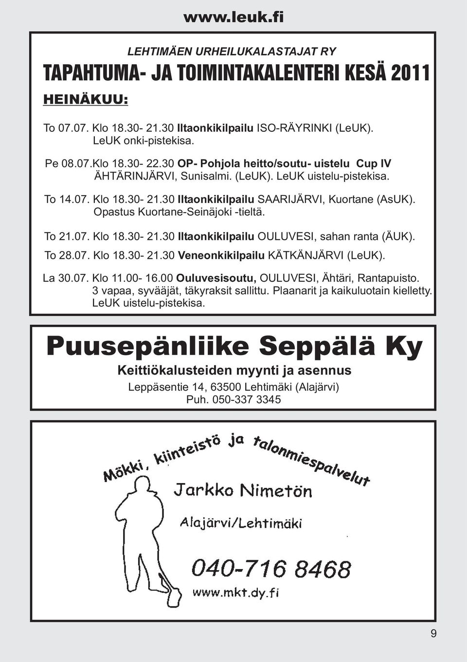 Opastus Kuortane-Seinäjoki -tieltä. To 21.07. Klo 18.30-21.30 Iltaonkikilpailu OULUVESI, sahan ranta (ÄUK). To 28.07. Klo 18.30-21.30 Veneonkikilpailu KÄTKÄNJÄRVI (LeUK). La 30.07. Klo 11.00-16.