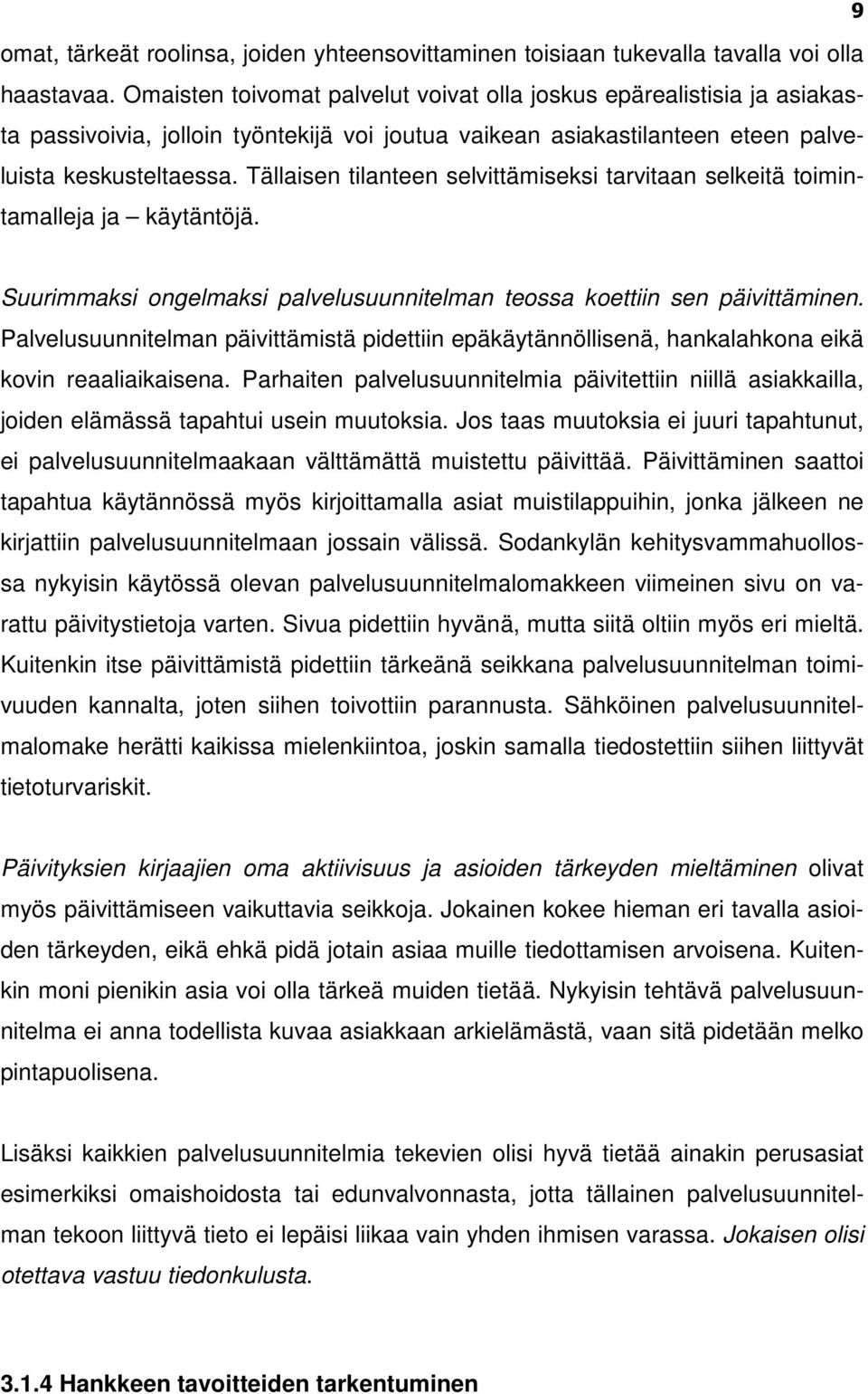 Tällaisen tilanteen selvittämiseksi tarvitaan selkeitä toimintamalleja ja käytäntöjä. 9 Suurimmaksi ongelmaksi palvelusuunnitelman teossa koettiin sen päivittäminen.