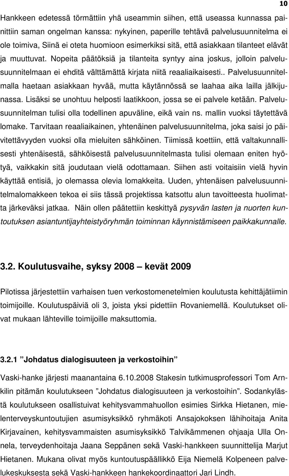 . Palvelusuunnitelmalla haetaan asiakkaan hyvää, mutta käytännössä se laahaa aika lailla jälkijunassa. Lisäksi se unohtuu helposti laatikkoon, jossa se ei palvele ketään.