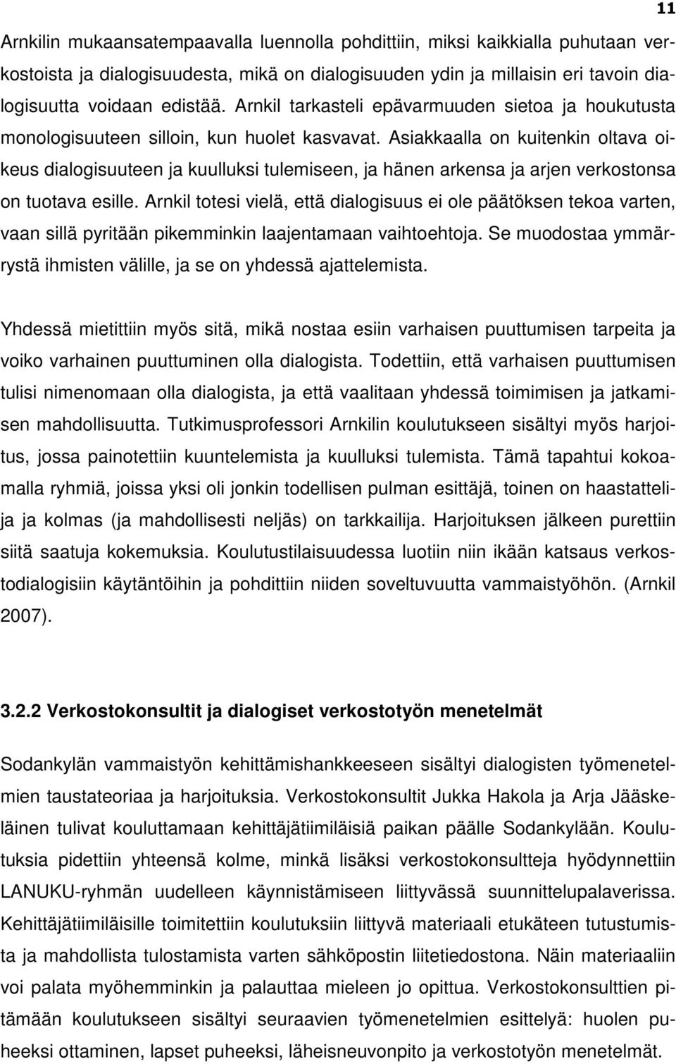 Asiakkaalla on kuitenkin oltava oikeus dialogisuuteen ja kuulluksi tulemiseen, ja hänen arkensa ja arjen verkostonsa on tuotava esille.