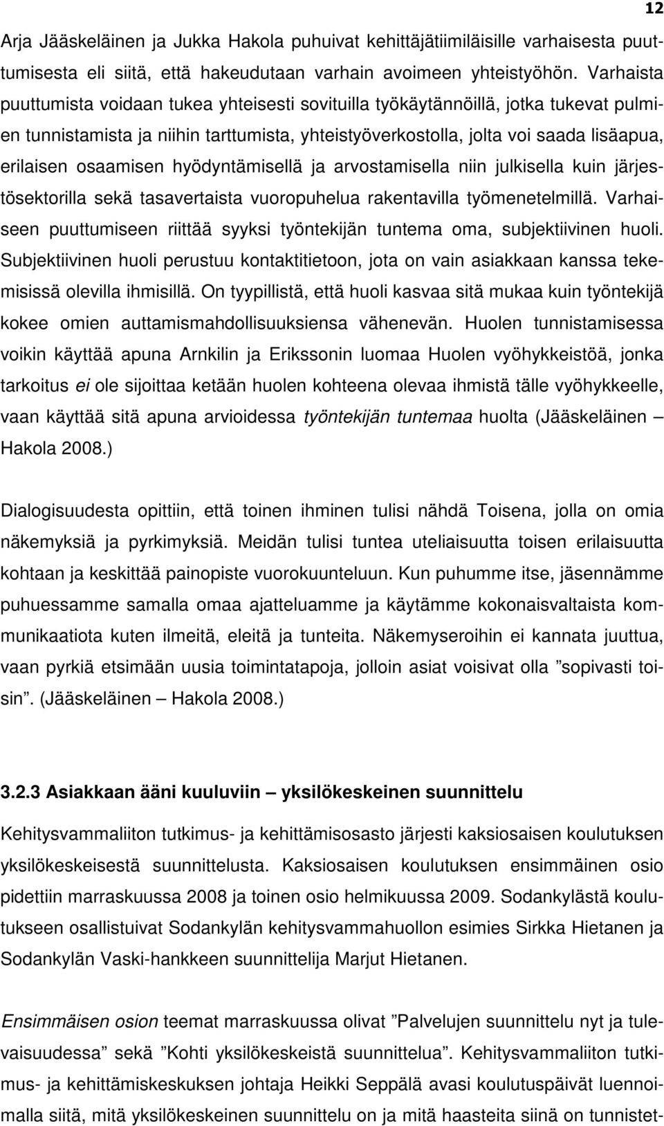 osaamisen hyödyntämisellä ja arvostamisella niin julkisella kuin järjestösektorilla sekä tasavertaista vuoropuhelua rakentavilla työmenetelmillä.