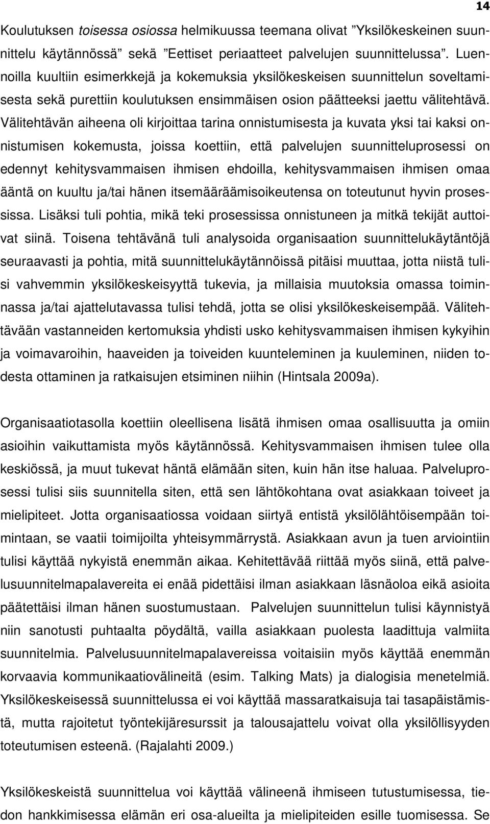 Välitehtävän aiheena oli kirjoittaa tarina onnistumisesta ja kuvata yksi tai kaksi onnistumisen kokemusta, joissa koettiin, että palvelujen suunnitteluprosessi on edennyt kehitysvammaisen ihmisen