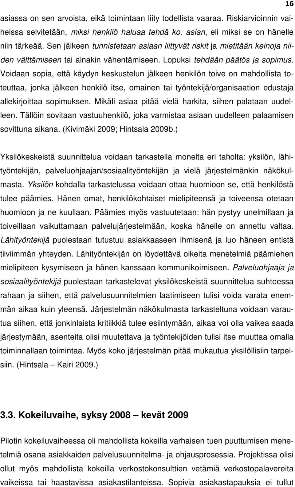 Voidaan sopia, että käydyn keskustelun jälkeen henkilön toive on mahdollista toteuttaa, jonka jälkeen henkilö itse, omainen tai työntekijä/organisaation edustaja allekirjoittaa sopimuksen.