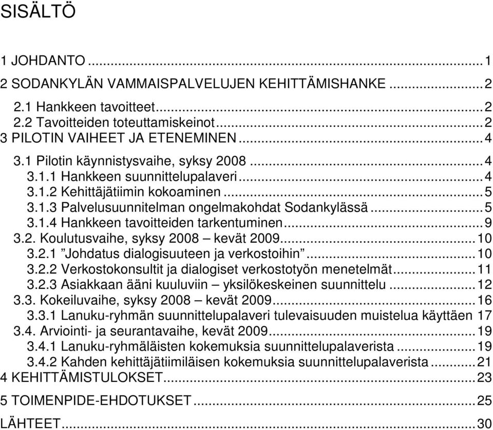 ..9 3.2. Koulutusvaihe, syksy 2008 kevät 2009...10 3.2.1 Johdatus dialogisuuteen ja verkostoihin...10 3.2.2 Verkostokonsultit ja dialogiset verkostotyön menetelmät...11 3.2.3 Asiakkaan ääni kuuluviin yksilökeskeinen suunnittelu.