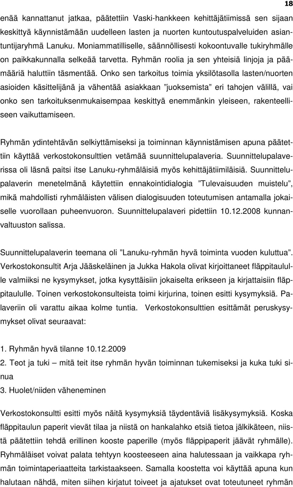 Onko sen tarkoitus toimia yksilötasolla lasten/nuorten asioiden käsittelijänä ja vähentää asiakkaan juoksemista eri tahojen välillä, vai onko sen tarkoituksenmukaisempaa keskittyä enemmänkin