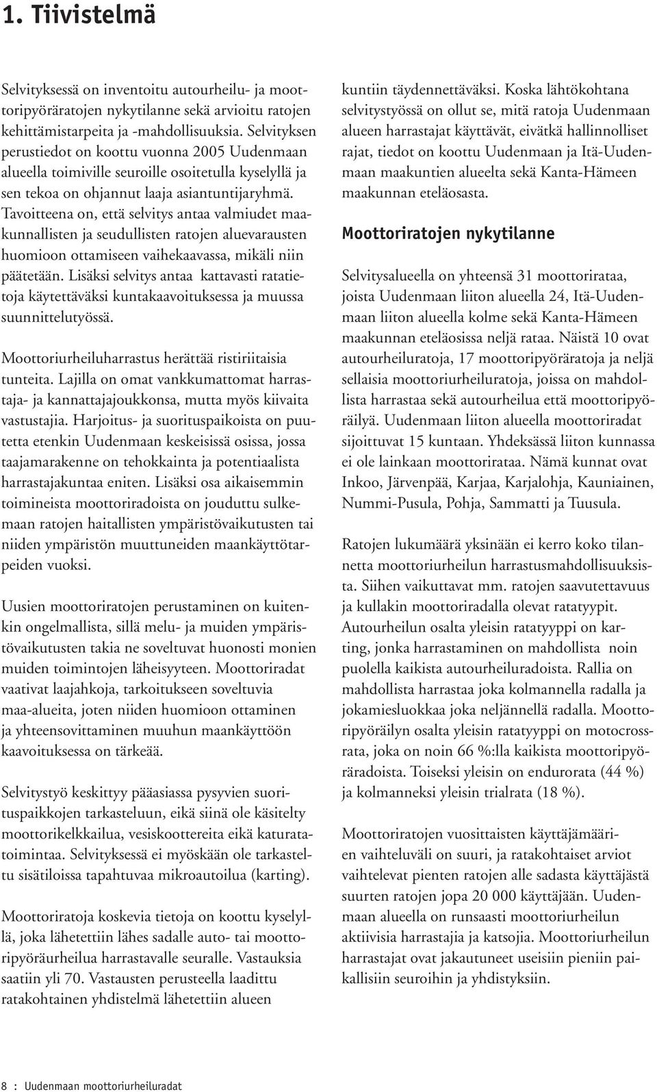 Tavoitteena on, että selvitys antaa valmiudet maakunnallisten ja seudullisten ratojen aluevarausten huomioon ottamiseen vaihekaavassa, mikäli niin päätetään.