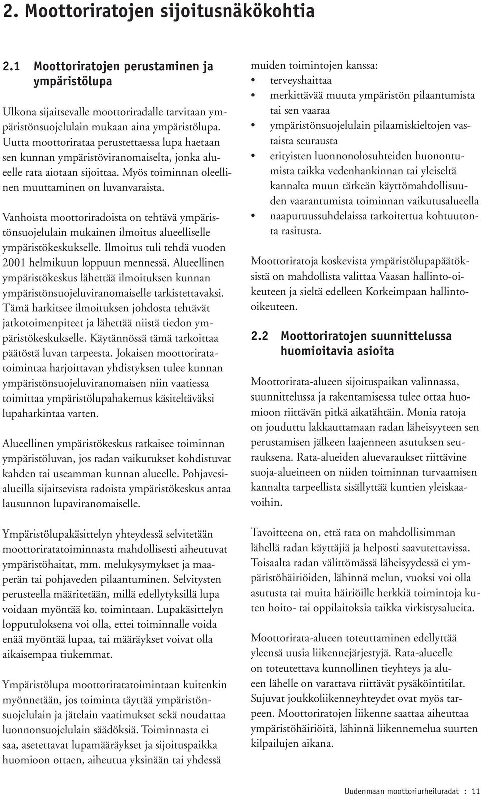 Vanhoista moottoriradoista on tehtävä ympäristönsuojelulain mukainen ilmoitus alueelliselle ympäristökeskukselle. Ilmoitus tuli tehdä vuoden 2001 helmikuun loppuun mennessä.