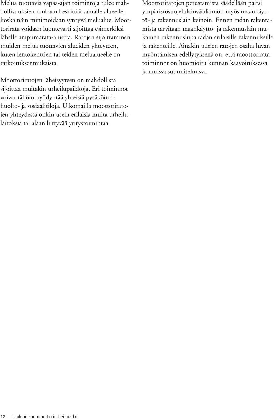 Ratojen sijoittaminen muiden melua tuottavien alueiden yhteyteen, kuten lentokenttien tai teiden melualueelle on tarkoituksenmukaista.