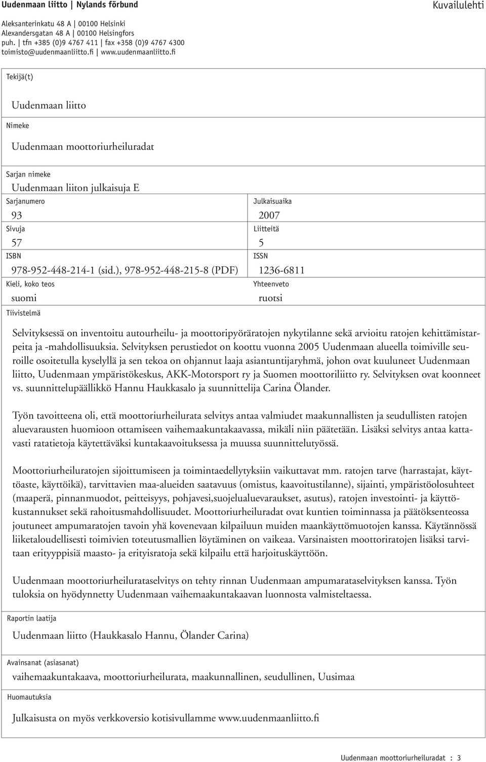 fi Tekijä(t) Uudenmaan liitto Nimeke Uudenmaan moottoriurheiluradat Sarjan nimeke Uudenmaan liiton julkaisuja E Sarjanumero Sivuja ISBN Kieli, koko teos Tiivistelmä Julkaisuaika 93 2007 57 5