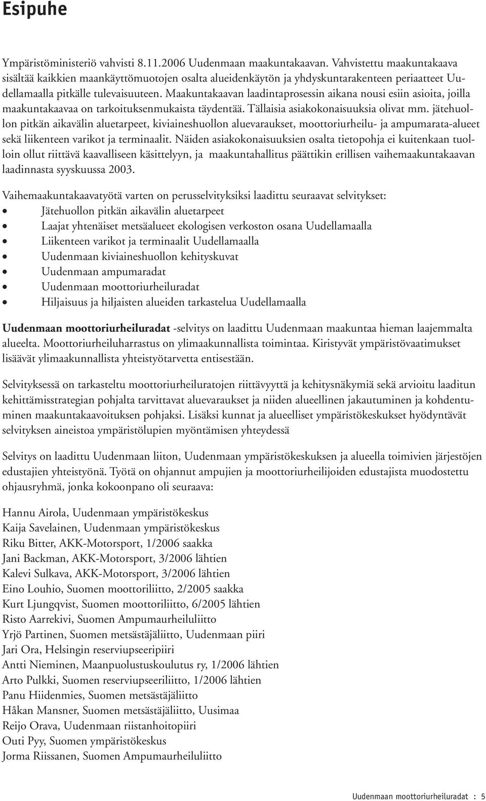 Maakuntakaavan laadintaprosessin aikana nousi esiin asioita, joilla maakuntakaavaa on tarkoituksenmukaista täydentää. Tällaisia asiakokonaisuuksia olivat mm.