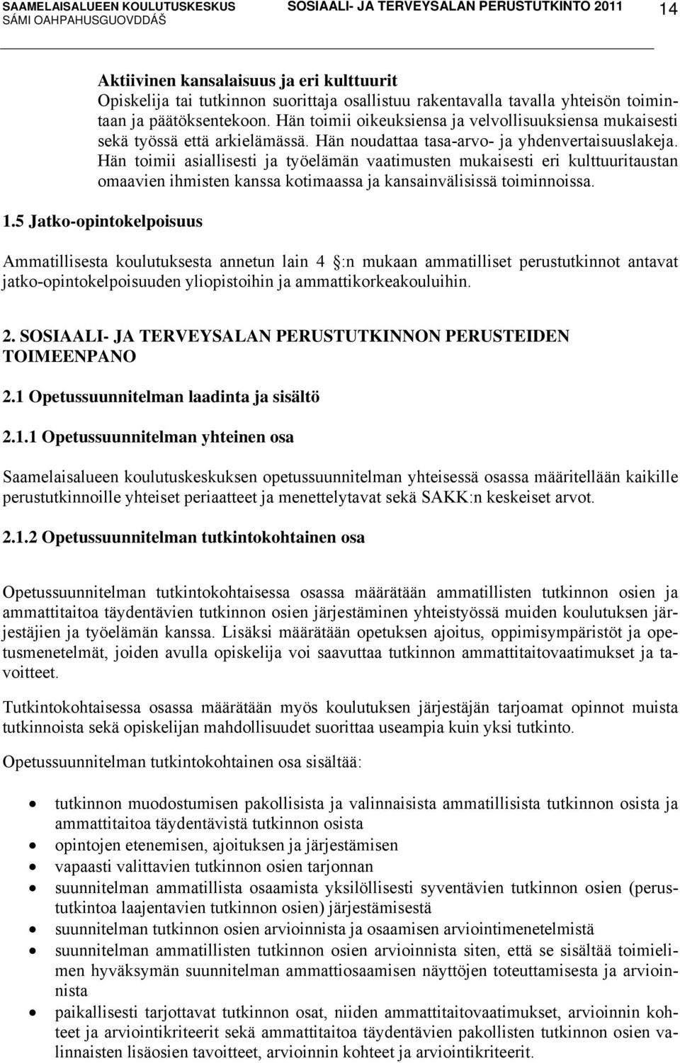 Hän toimii asiallisesti ja työelämän vaatimusten mukaisesti eri kulttuuritaustan omaavien ihmisten kanssa kotimaassa ja kansainvälisissä toiminnoissa. 1.