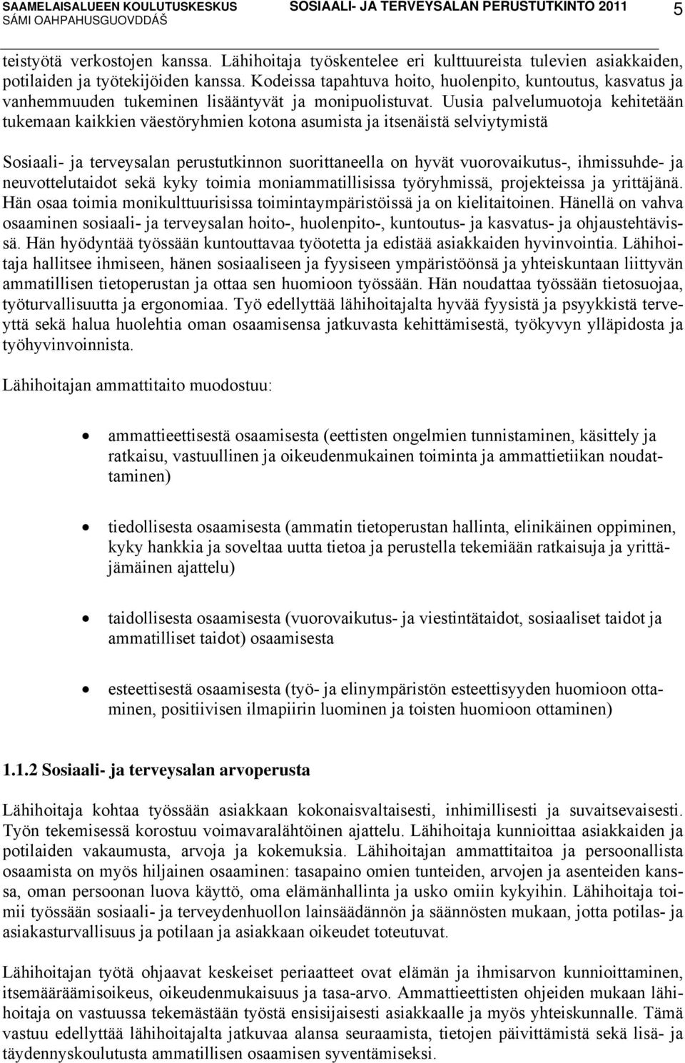 Uusia palvelumuotoja kehitetään tukemaan kaikkien väestöryhmien kotona asumista ja itsenäistä selviytymistä Sosiaali- ja terveysalan perustutkinnon suorittaneella on hyvät vuorovaikutus-, ihmissuhde-