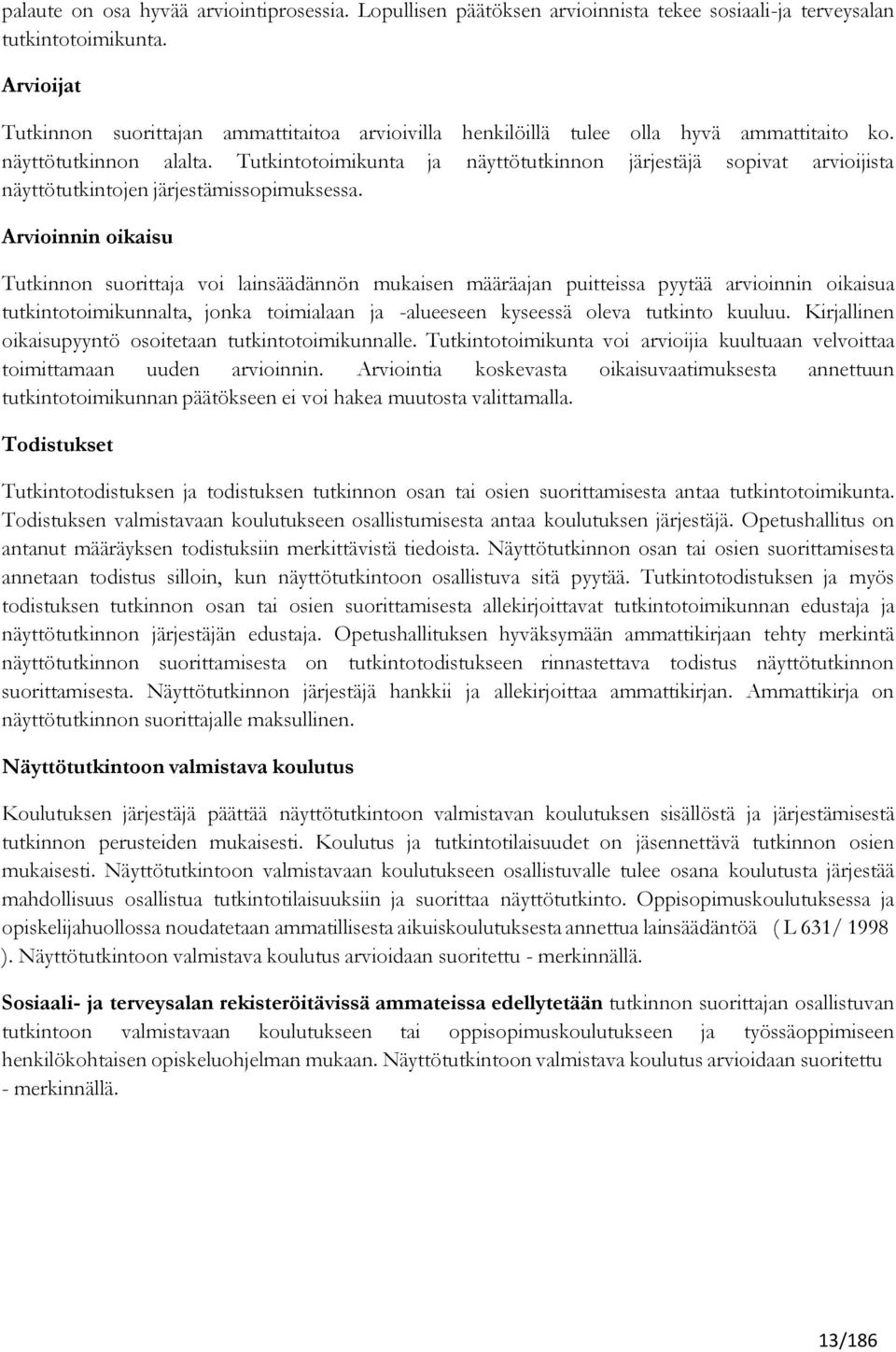 Tutkintotoimikunta näyttötutkinnon järjestäjä sopivat arvioijista näyttötutkintojen järjestämissopimuksessa.