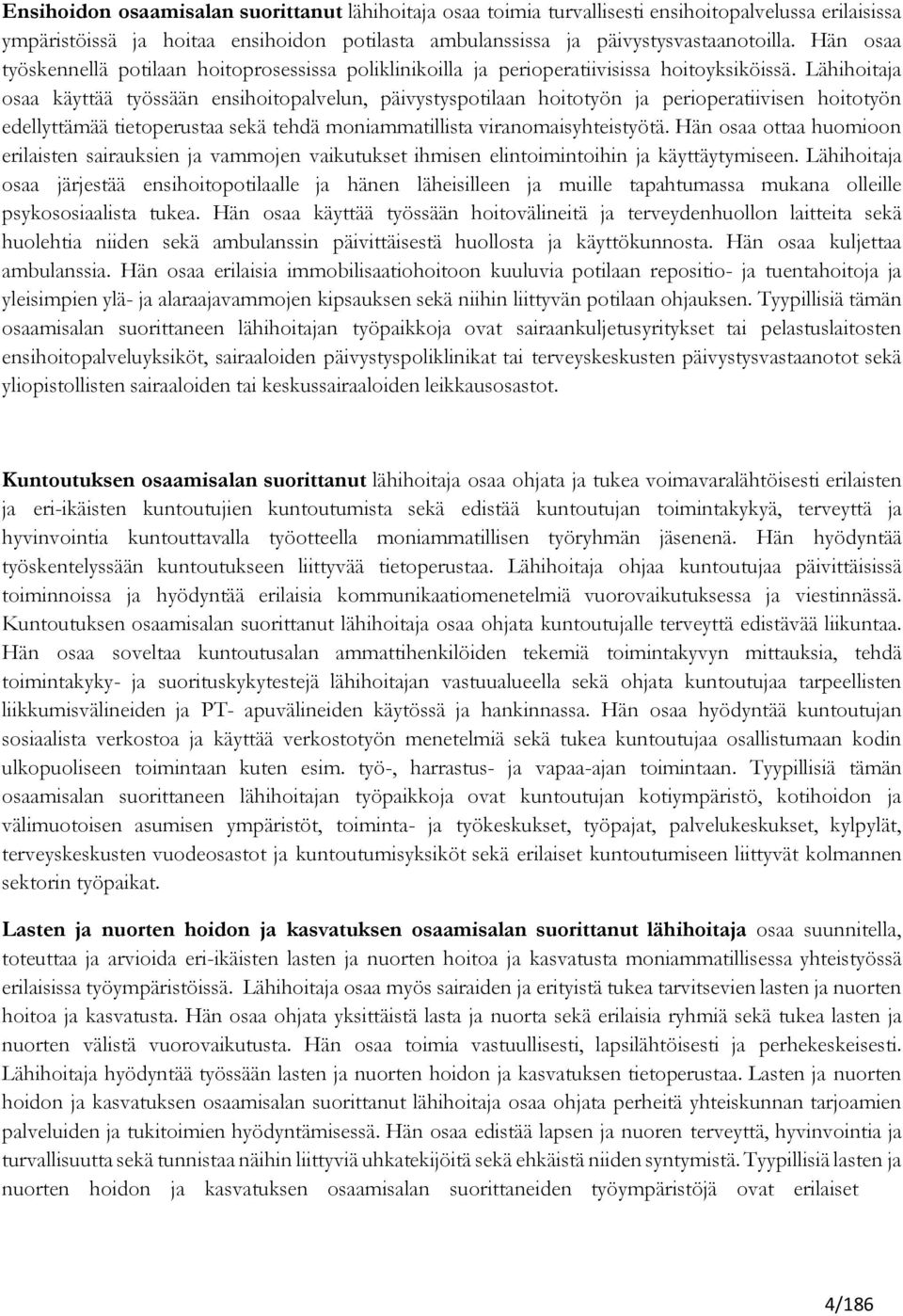 Lähihoita osaa käyttää työssään ensihoitopalvelun, päivystyspotilaan hoitotyön perioperatiivisen hoitotyön edellyttämää tietoperustaa sekä tehdä moniammatillista viranomaisyhteistyötä.