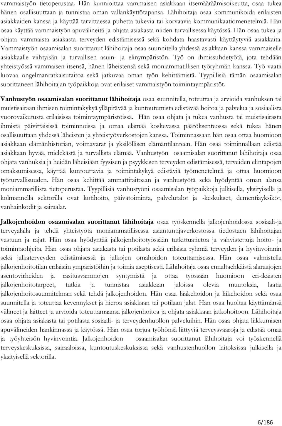 Hän osaa käyttää vammaistyön apuvälineitä ohta asiakasta niiden turvallisessa käytössä.