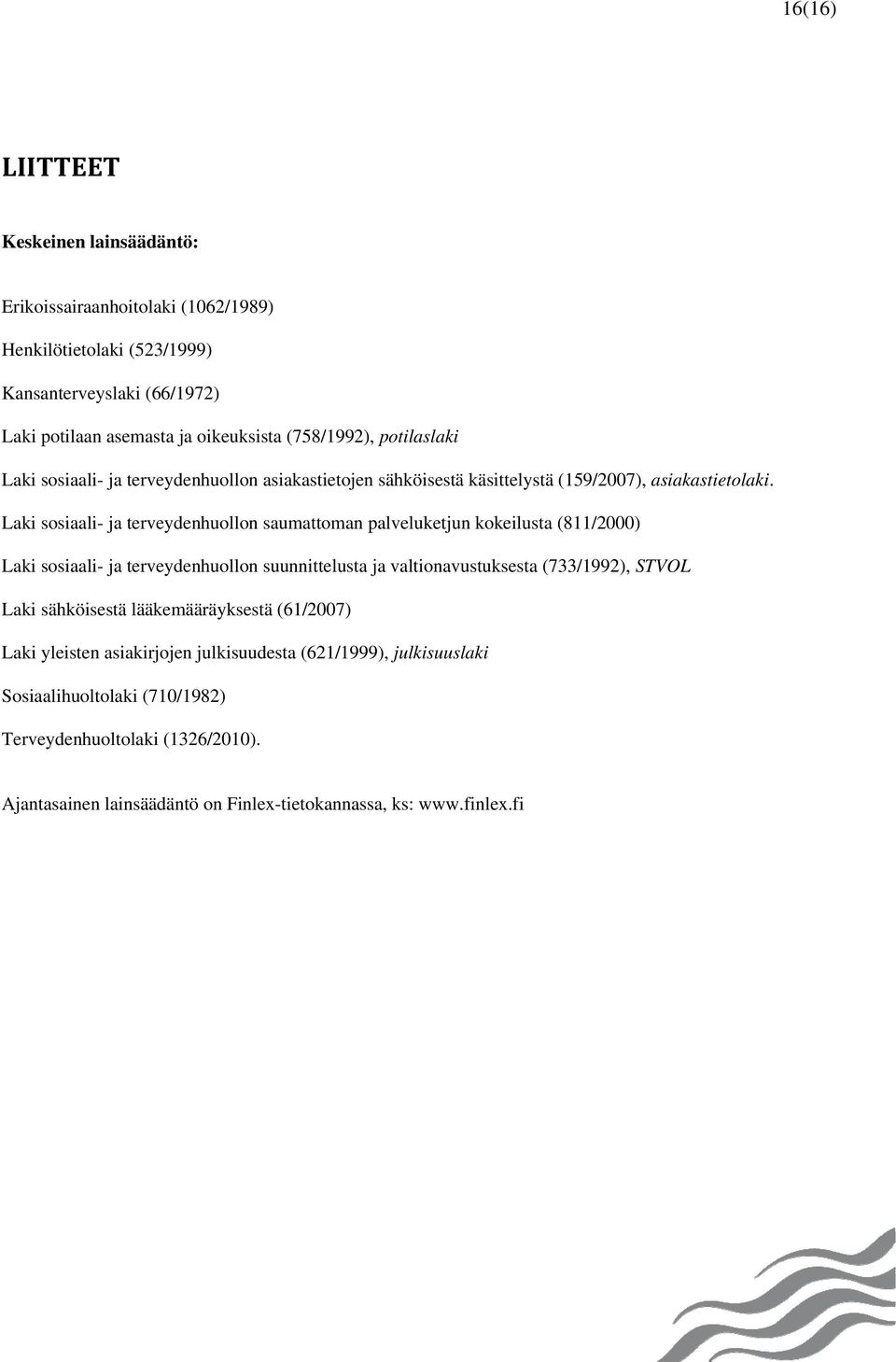 Laki sosiaali- ja terveydenhuollon saumattoman palveluketjun kokeilusta (811/2000) Laki sosiaali- ja terveydenhuollon suunnittelusta ja valtionavustuksesta (733/1992), STVOL Laki