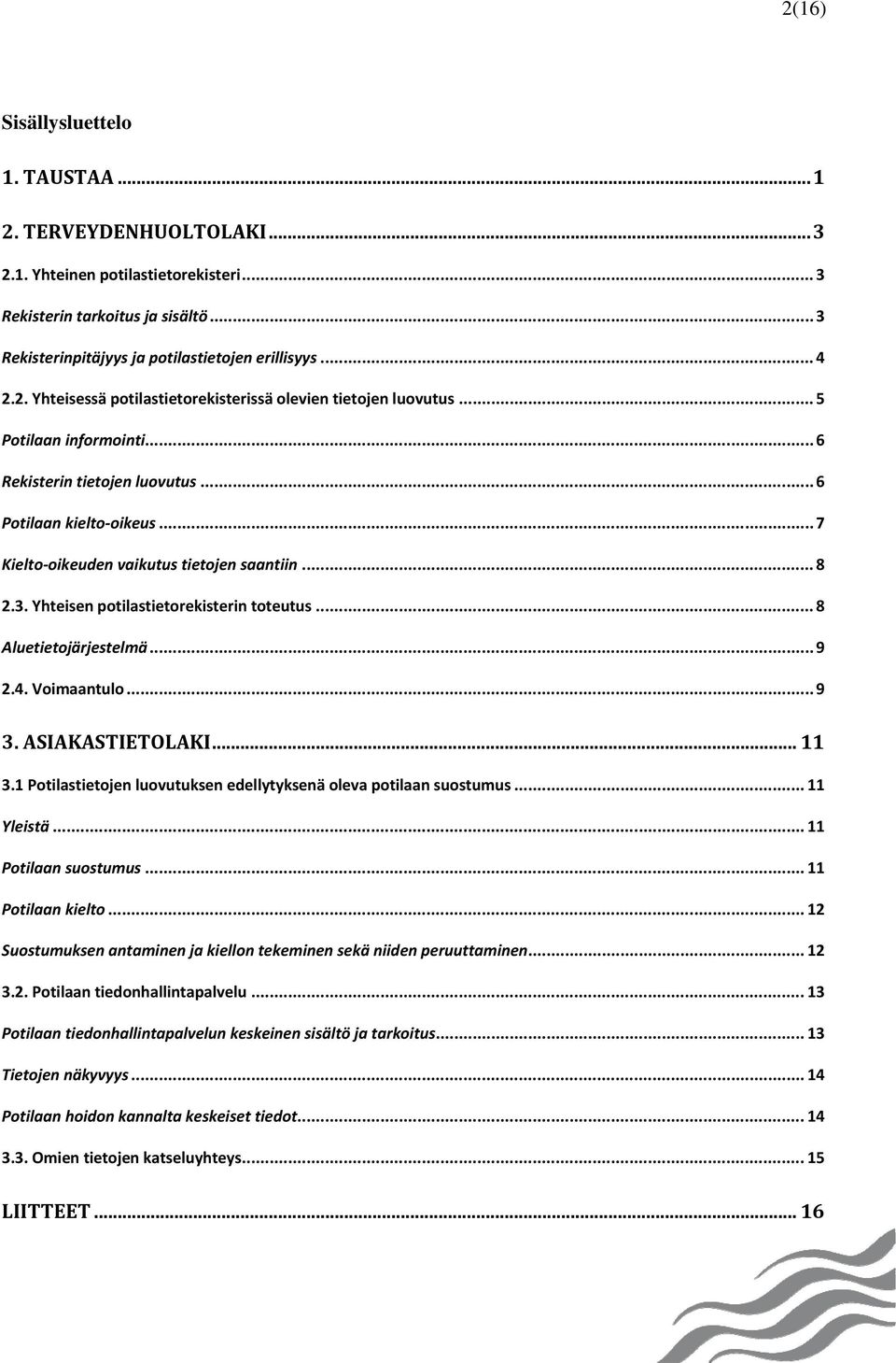 .. 8 2.3. Yhteisen potilastietorekisterin toteutus... 8 Aluetietojärjestelmä... 9 2.4. Voimaantulo... 9 3. ASIAKASTIETOLAKI... 11 3.