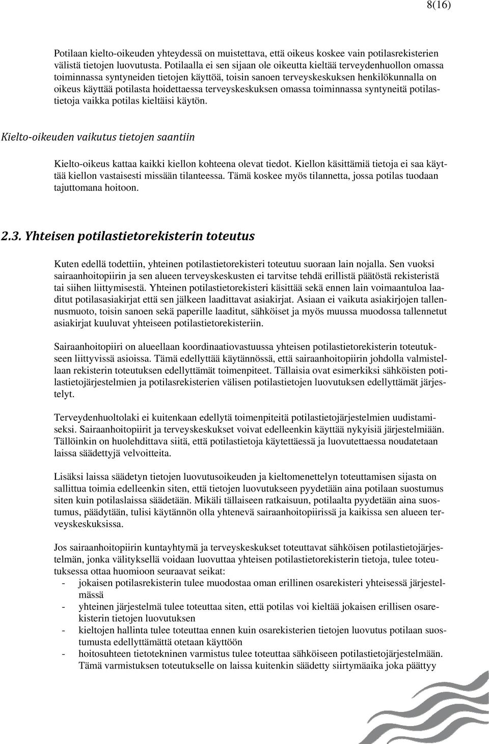 terveyskeskuksen omassa toiminnassa syntyneitä potilastietoja vaikka potilas kieltäisi käytön. Kielto oikeuden vaikutus tietojen saantiin Kielto-oikeus kattaa kaikki kiellon kohteena olevat tiedot.