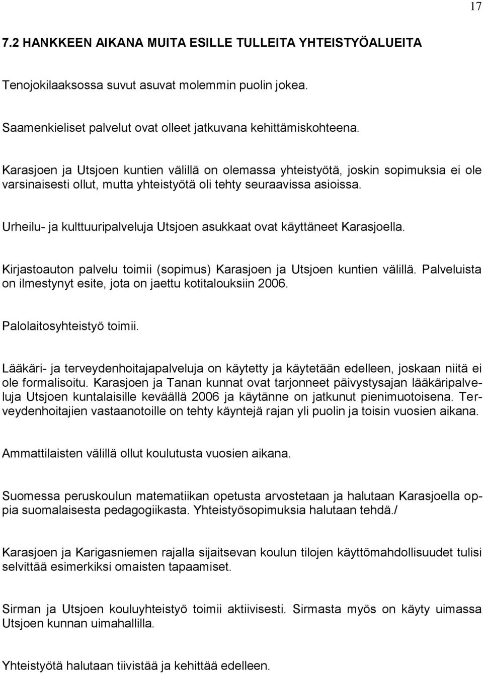 Urheilu- ja kulttuuripalveluja Utsjoen asukkaat ovat käyttäneet Karasjoella. Kirjastoauton palvelu toimii (sopimus) Karasjoen ja Utsjoen kuntien välillä.