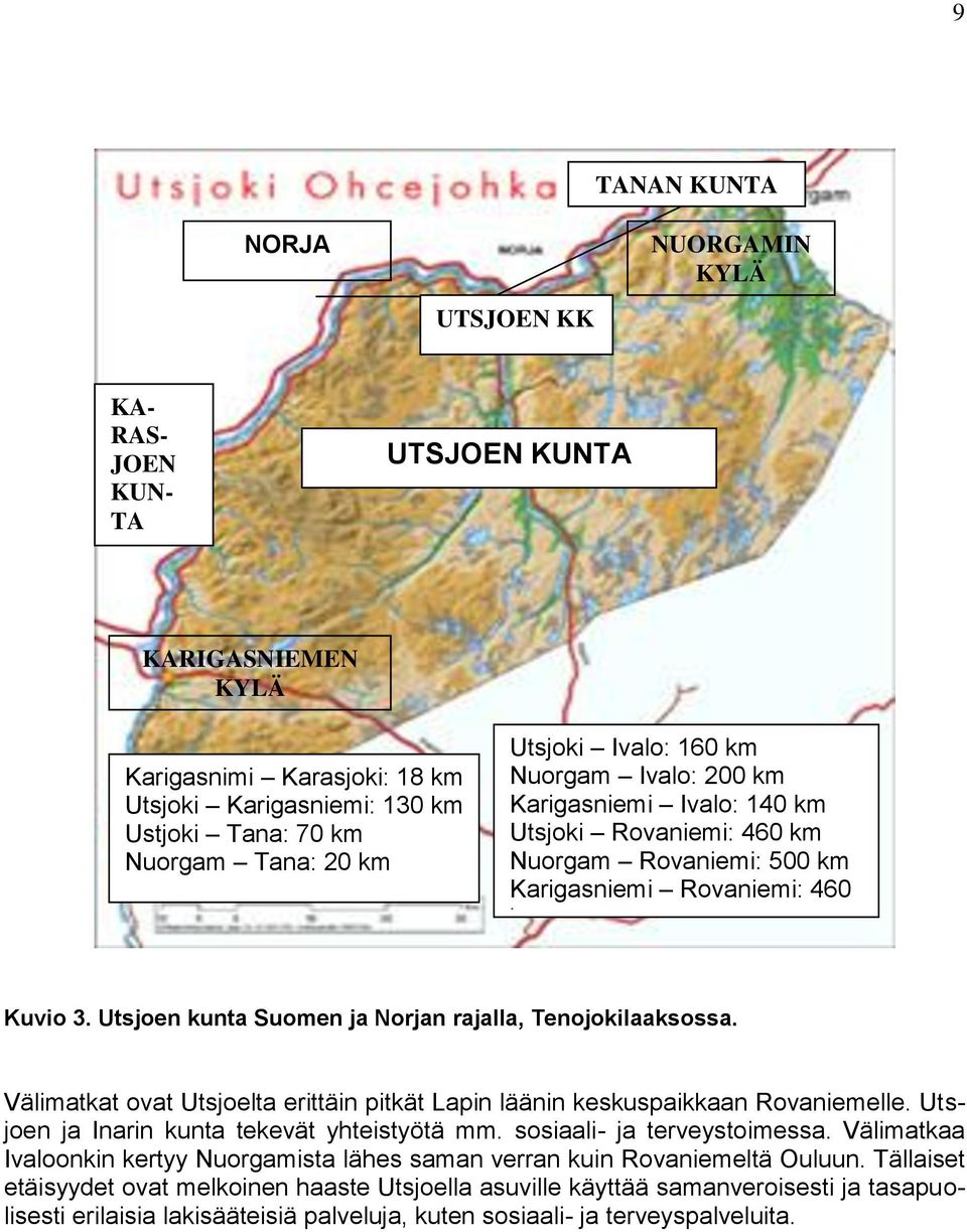 Utsjoen kunta Suomen ja Norjan rajalla, Tenojokilaaksossa. Välimatkat ovat Utsjoelta erittäin pitkät Lapin läänin keskuspaikkaan Rovaniemelle. Utsjoen ja Inarin kunta tekevät yhteistyötä mm.