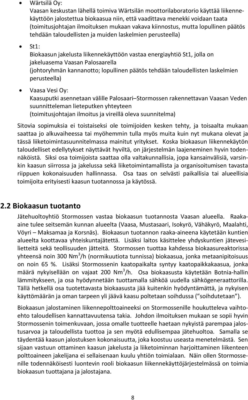 Vaasan Palosaarella (johtoryhmän kannanotto; lopullinen päätös tehdään taloudellisten laskelmien perusteella) Vaasa Vesi Oy: Kaasuputki asennetaan välille Palosaari Stormossen rakennettavan Vaasan