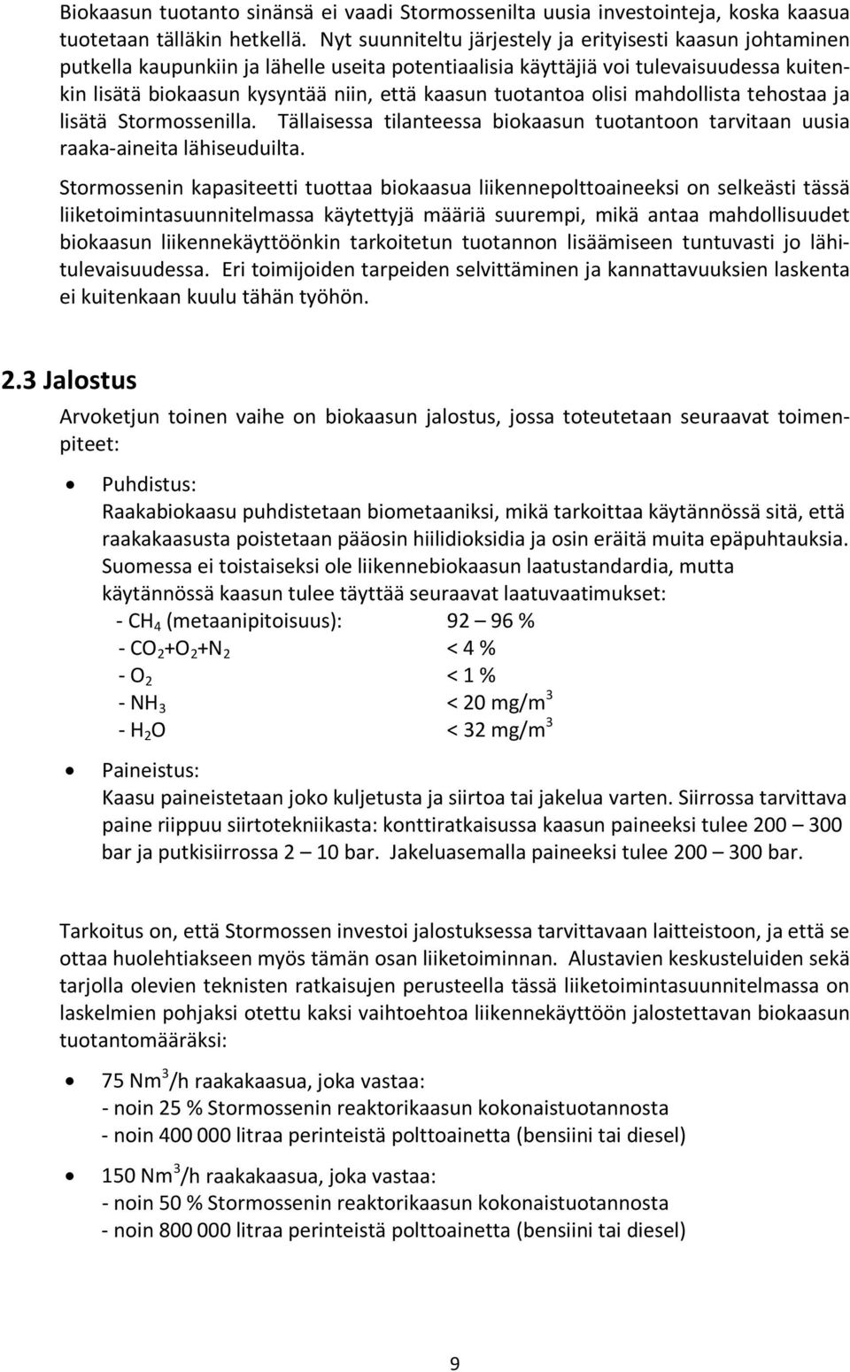 tuotantoa olisi mahdollista tehostaa ja lisätä Stormossenilla. Tällaisessa tilanteessa biokaasun tuotantoon tarvitaan uusia raaka-aineita lähiseuduilta.