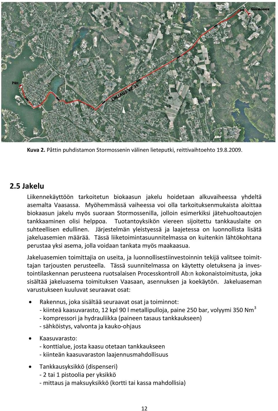 Tuotantoyksikön viereen sijoitettu tankkauslaite on suhteellisen edullinen. Järjestelmän yleistyessä ja laajetessa on luonnollista lisätä jakeluasemien määrää.