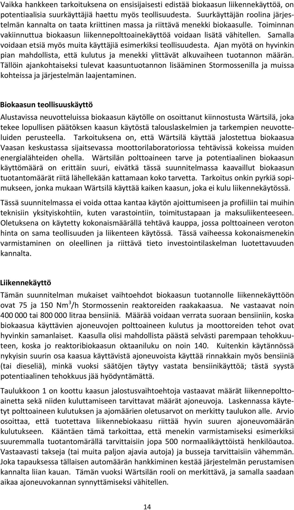 Samalla voidaan etsiä myös muita käyttäjiä esimerkiksi teollisuudesta. Ajan myötä on hyvinkin pian mahdollista, että kulutus ja menekki ylittävät alkuvaiheen tuotannon määrän.