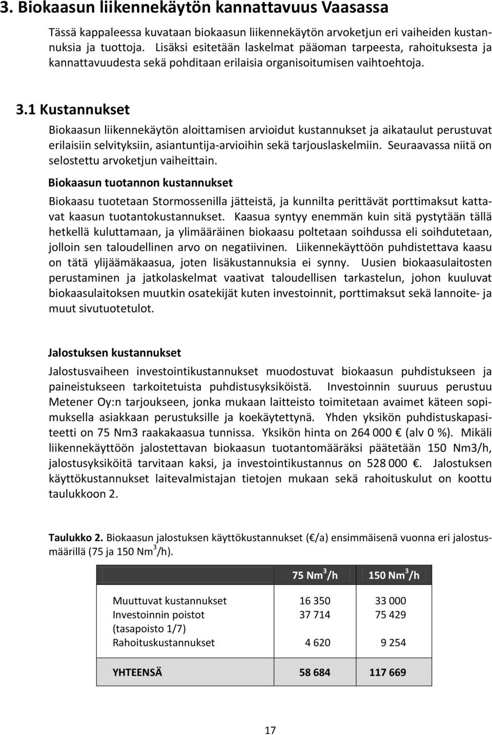 1 Kustannukset Biokaasun liikennekäytön aloittamisen arvioidut kustannukset ja aikataulut perustuvat erilaisiin selvityksiin, asiantuntija-arvioihin sekä tarjouslaskelmiin.