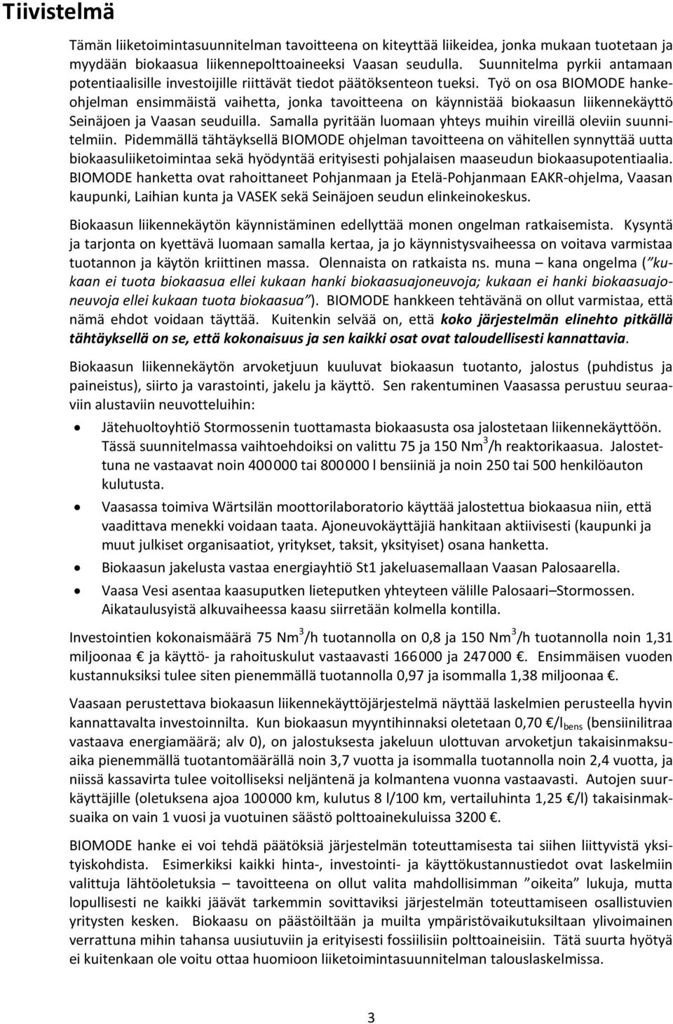 Työ on osa BIOMODE hankeohjelman ensimmäistä vaihetta, jonka tavoitteena on käynnistää biokaasun liikennekäyttö Seinäjoen ja Vaasan seuduilla.