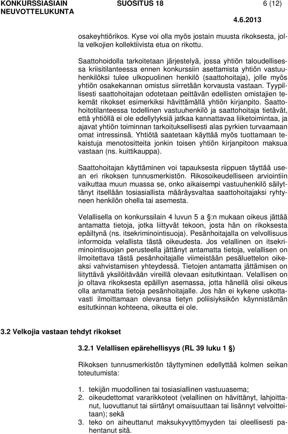 yhtiön osakekannan omistus siirretään korvausta vastaan. Tyypillisesti saattohoitajan odotetaan peittävän edellisten omistajien tekemät rikokset esimerkiksi hävittämällä yhtiön kirjanpito.