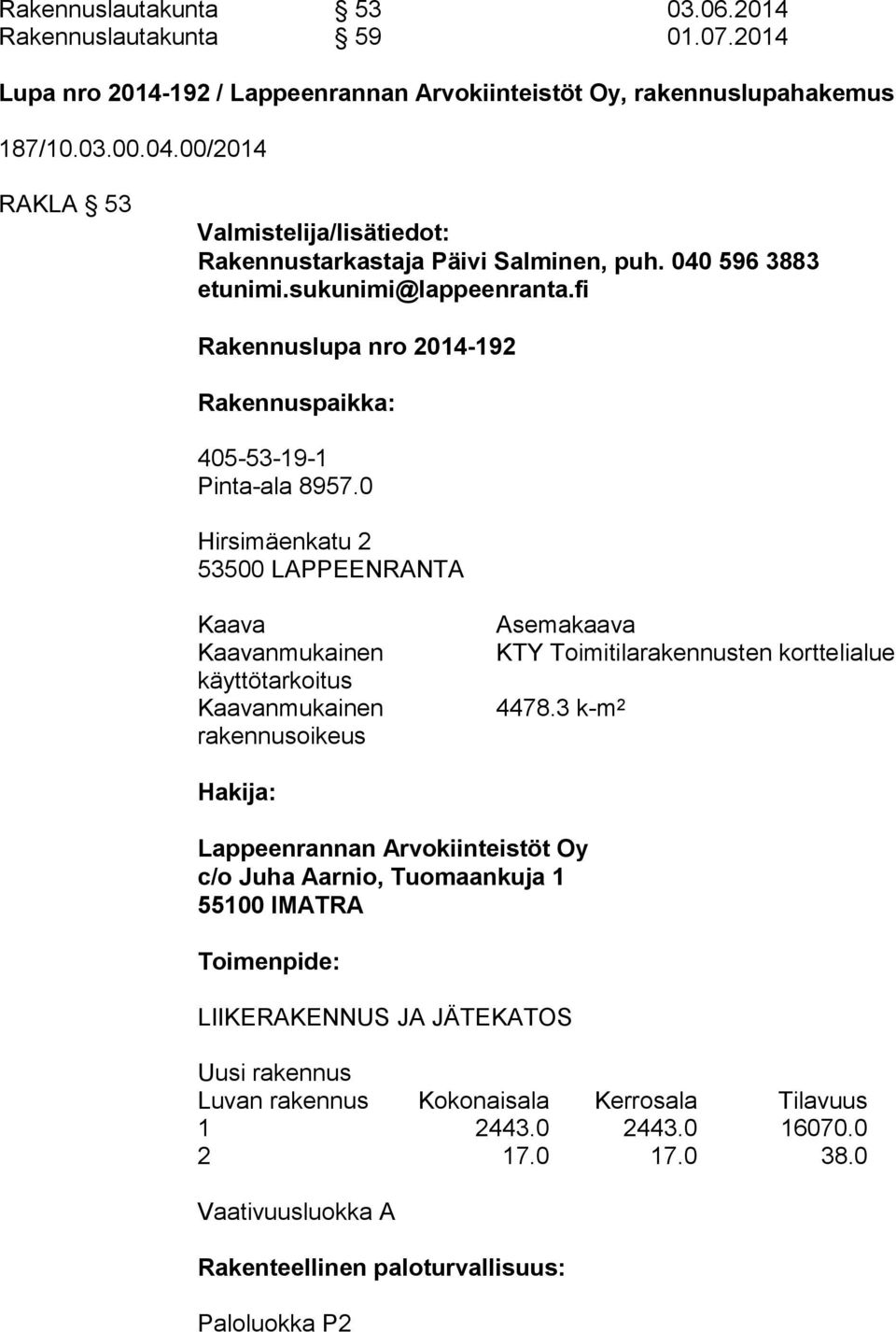 0 Hirsimäenkatu 2 53500 LAPPEENRANTA Kaava Kaavanmukainen käyttötarkoitus Kaavanmukainen rakennusoikeus Asemakaava KTY Toimitilarakennusten korttelialue 4478.