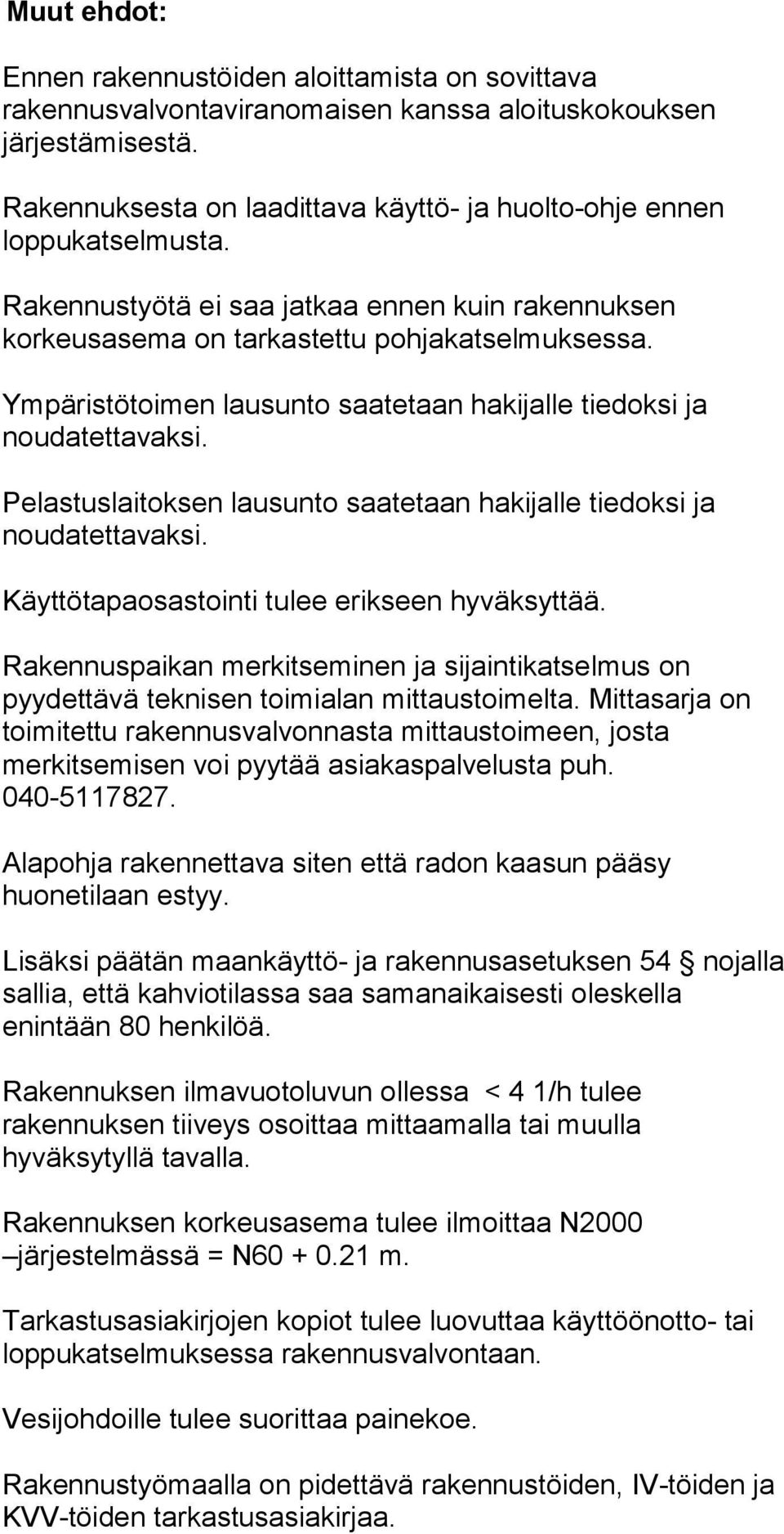 Ympäristötoimen lausunto saatetaan hakijalle tiedoksi ja noudatettavaksi. Pelastuslaitoksen lausunto saatetaan hakijalle tiedoksi ja noudatettavaksi. Käyttötapaosastointi tulee erikseen hyväksyttää.