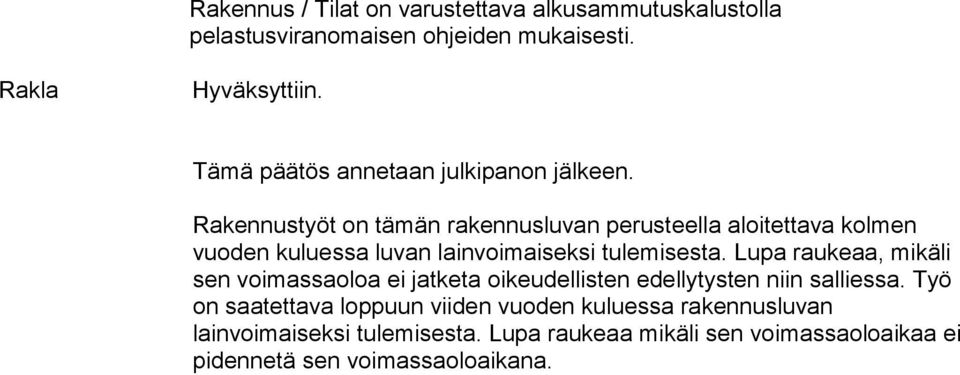 Rakennustyöt on tämän rakennusluvan perusteella aloitettava kolmen vuoden kuluessa luvan lainvoimaiseksi tulemisesta.