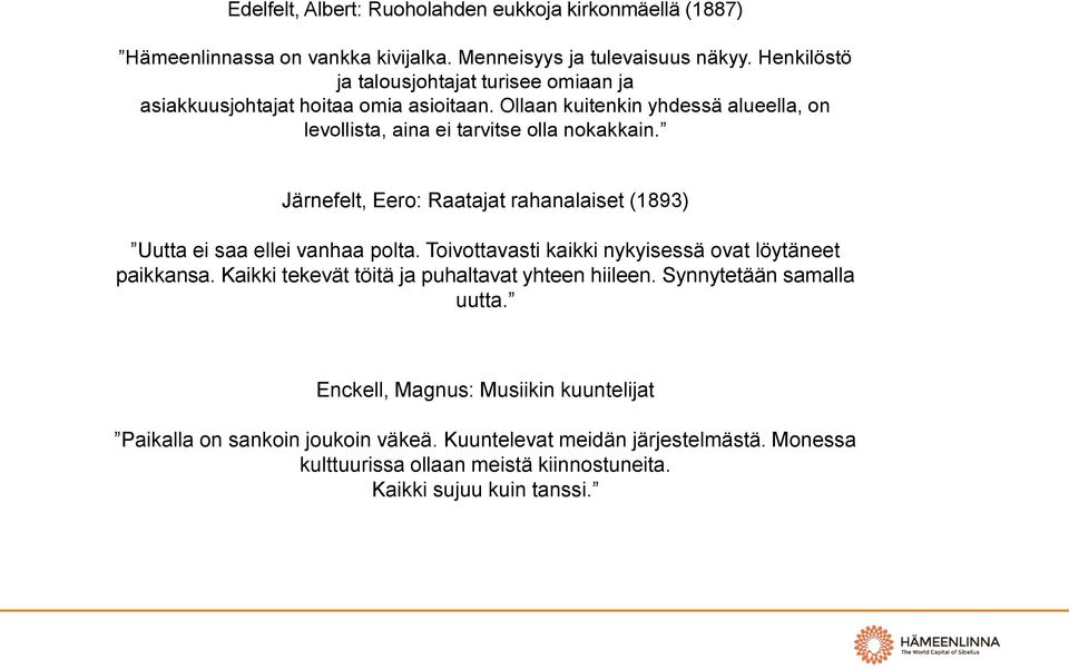 Järnefelt, Eero: Raatajat rahanalaiset (1893) Uutta ei saa ellei vanhaa polta. Toivottavasti kaikki nykyisessä ovat löytäneet paikkansa.