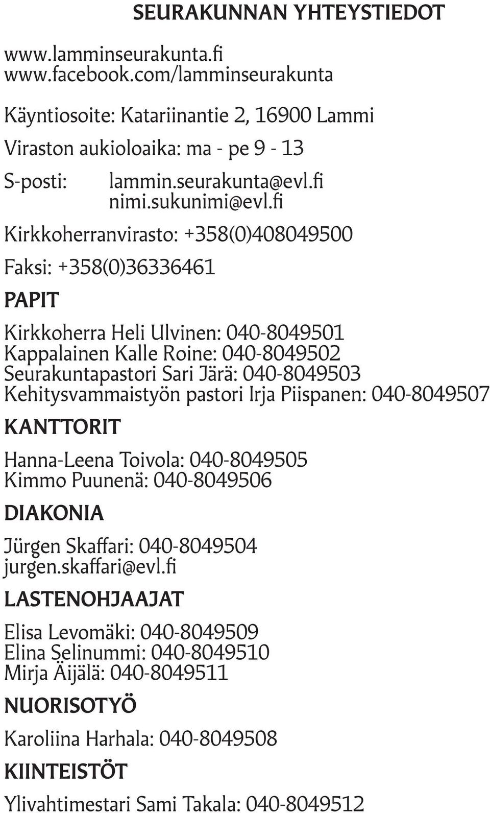 fi Kirkkoherranvirasto: +358(0)408049500 Faksi: +358(0)36336461 PAPIT Kirkkoherra Heli Ulvinen: 040-8049501 Kappalainen Kalle Roine: 040-8049502 Seurakuntapastori Sari Järä: 040-8049503