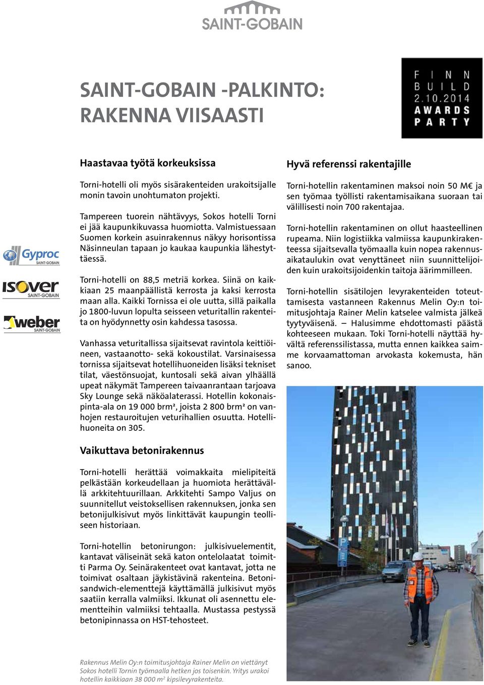 Torni-hotelli on 88,5 metriä korkea. Siinä on kaikkiaan 25 maanpäällistä kerrosta ja kaksi kerrosta maan alla.