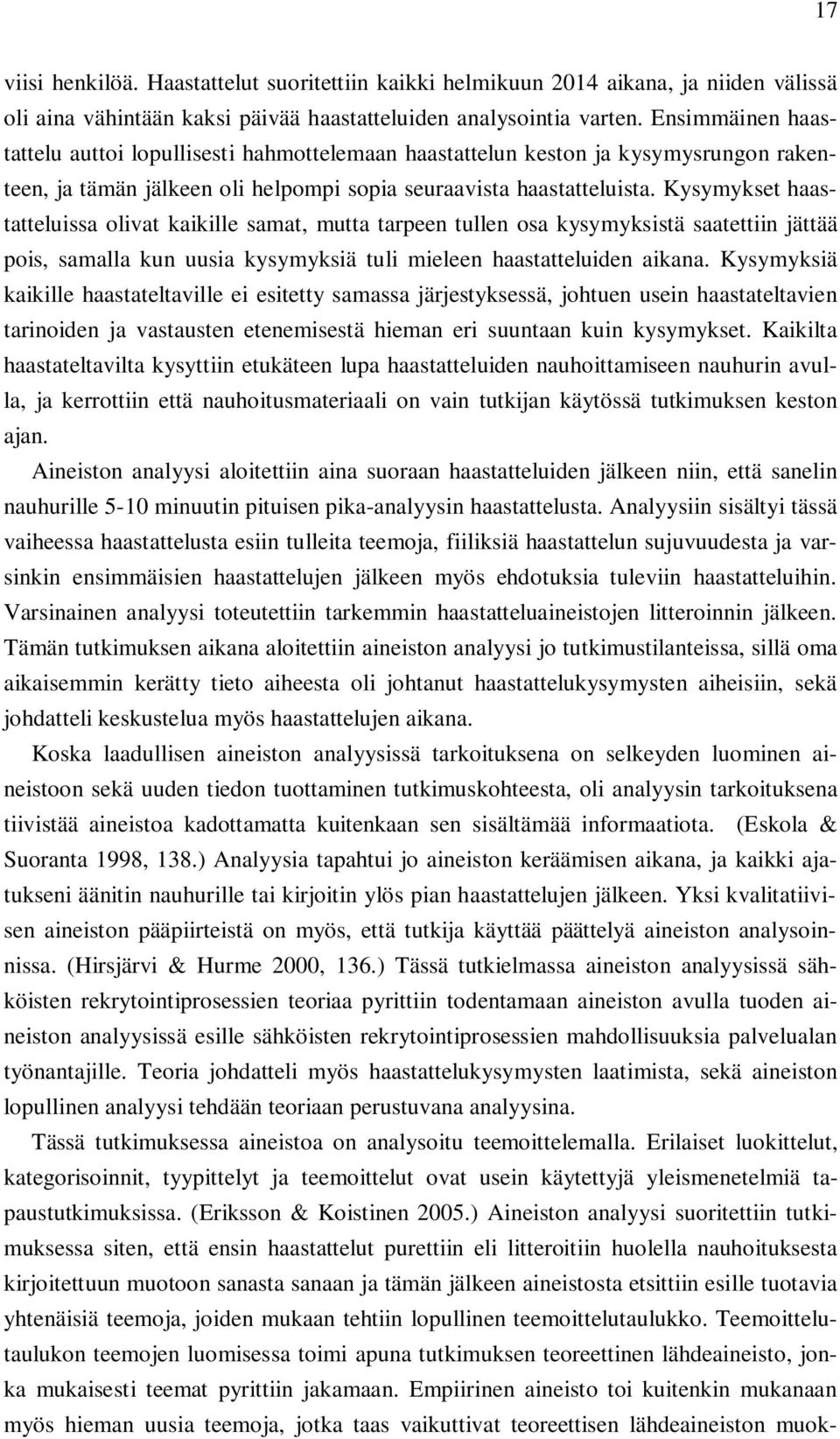 Kysymykset haastatteluissa olivat kaikille samat, mutta tarpeen tullen osa kysymyksistä saatettiin jättää pois, samalla kun uusia kysymyksiä tuli mieleen haastatteluiden aikana.