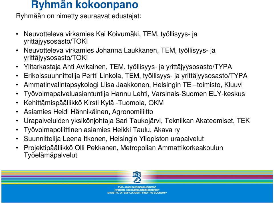 Liisa Jaakkonen, Helsingin TE toimisto, Kluuvi Työvoimapalveluasiantuntija Hannu Lehti, Varsinais-Suomen ELY-keskus Kehittämispäällikkö Kirsti Kylä -Tuomola, OKM Asiamies Heidi Hännikäinen,